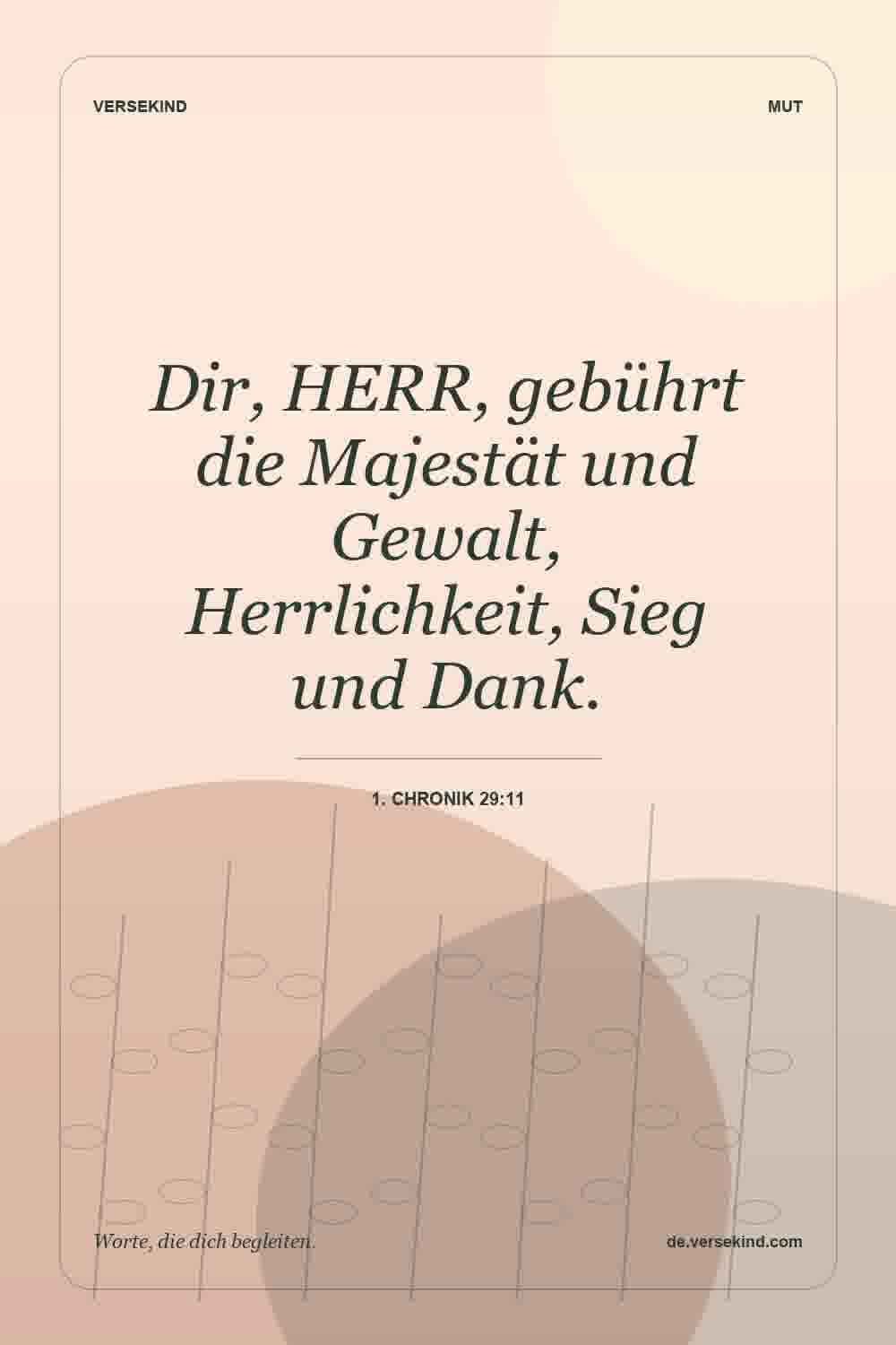 Dir, HERR, gebührt die Majestät und Gewalt, Herrlichkeit, Sieg und Dank. — 1. Chronik 29:11