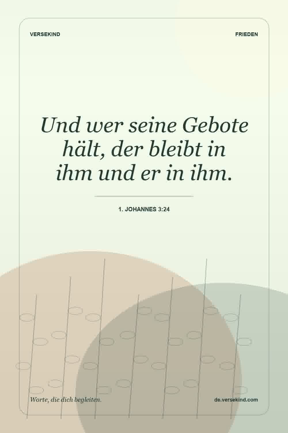 Und wer seine Gebote hält, der bleibt in ihm und er in ihm. — 1. Johannes 3:24