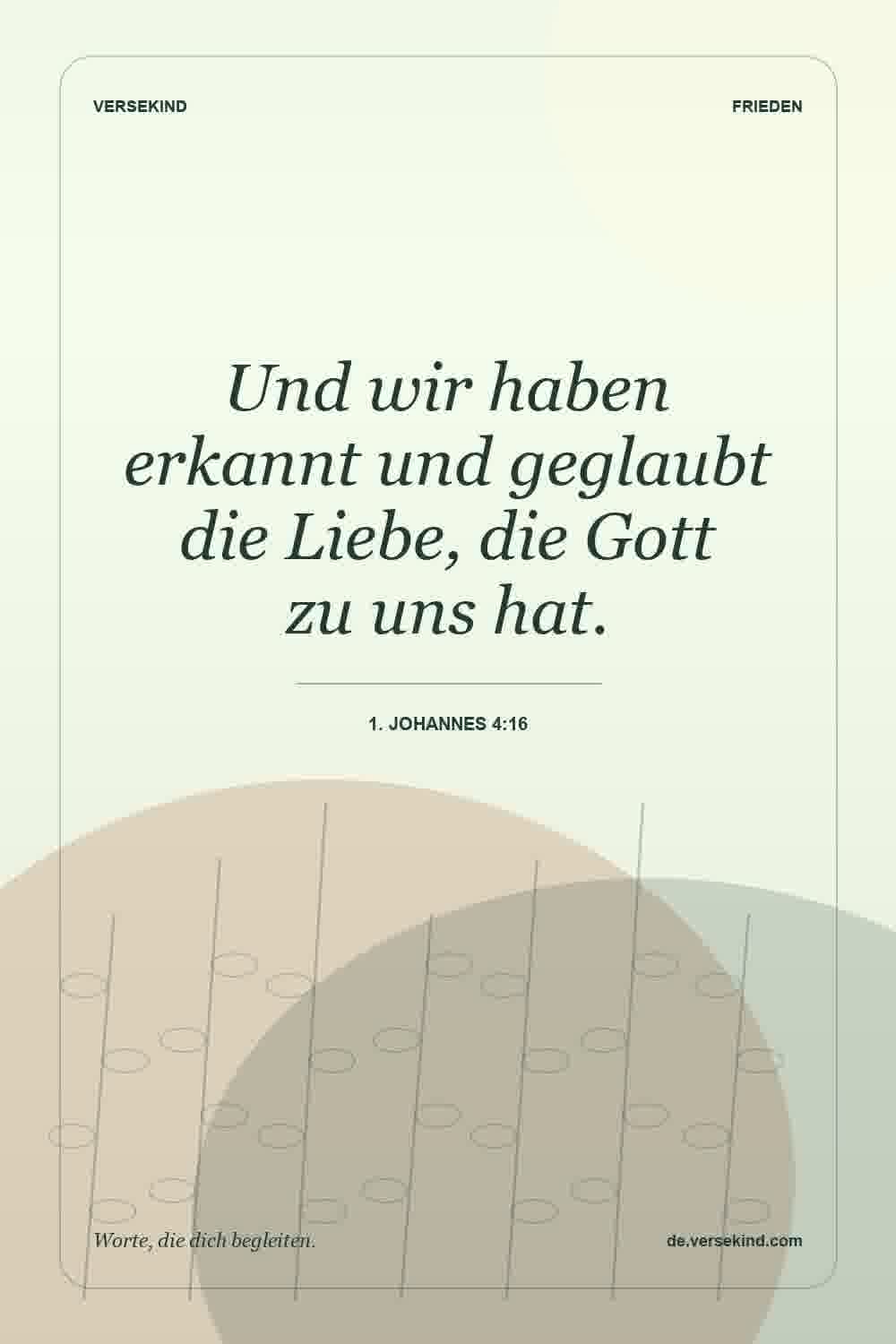 Und wir haben erkannt und geglaubt die Liebe, die Gott zu uns hat. — 1. Johannes 4:16