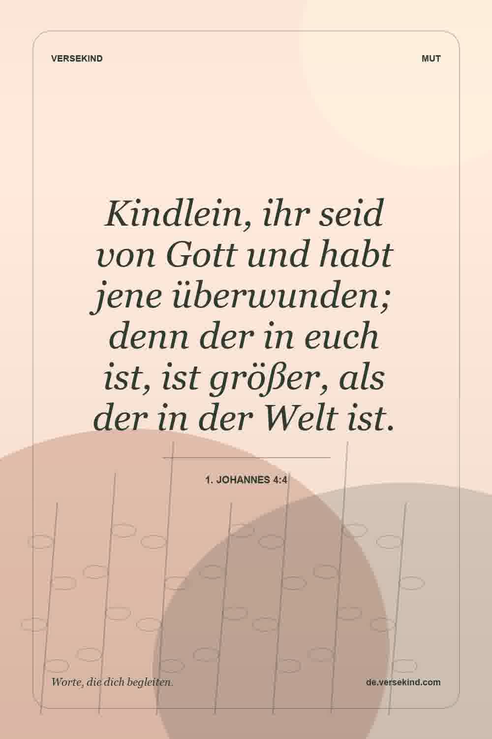 Kindlein, ihr seid von Gott und habt jene überwunden; denn der in euch ist, ist größer, als der in der Welt ist. — 1. Johannes 4:4