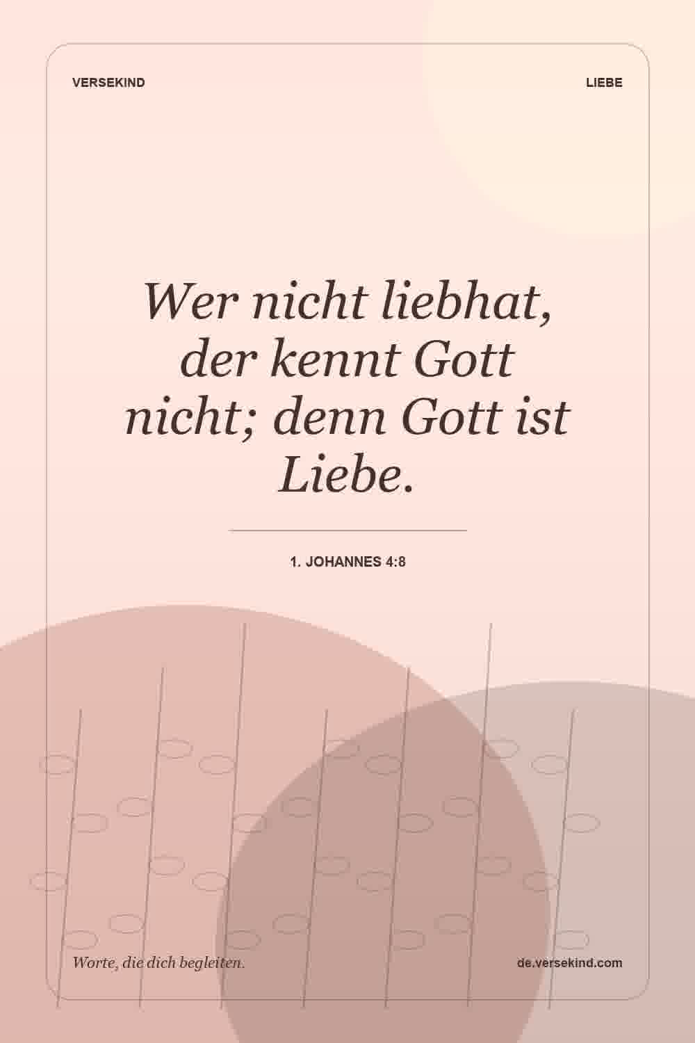 Wer nicht liebhat, der kennt Gott nicht; denn Gott ist Liebe. — 1. Johannes 4:8