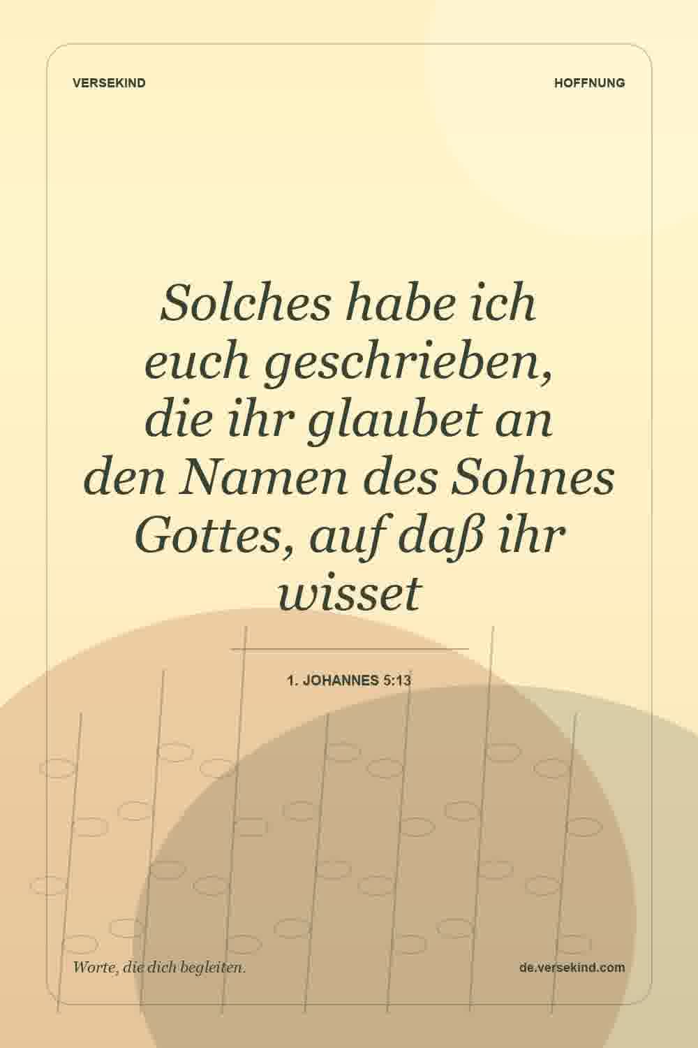 Solches habe ich euch geschrieben, die ihr glaubet an den Namen des Sohnes Gottes, auf daß ihr wisset — 1. Johannes 5:13