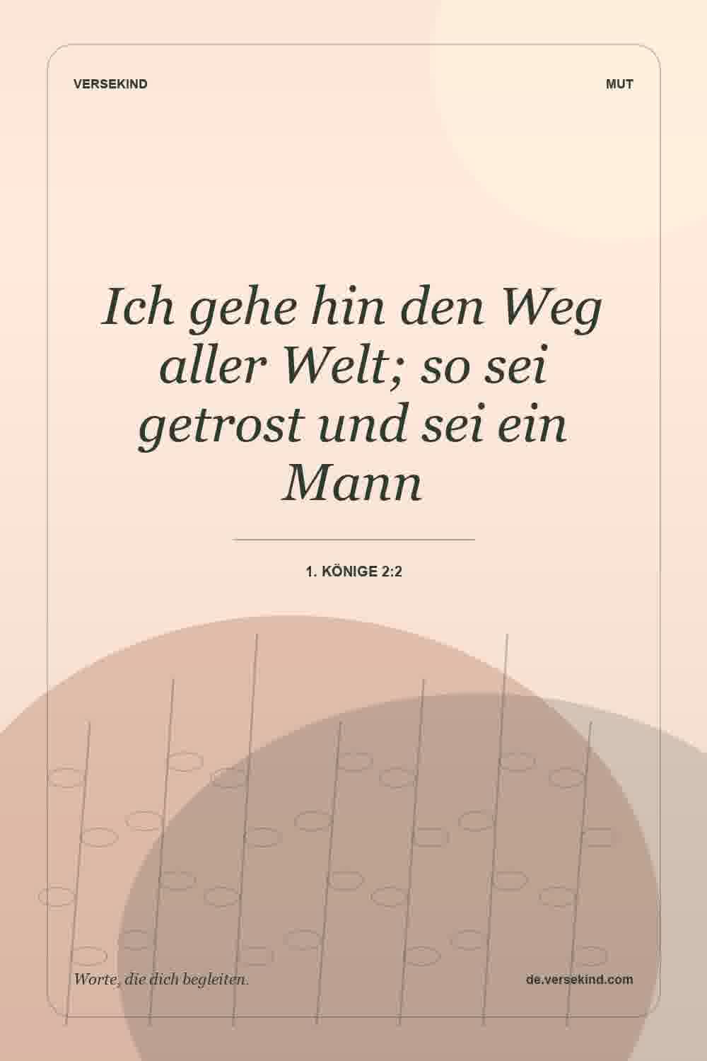 Ich gehe hin den Weg aller Welt; so sei getrost und sei ein Mann — 1. Könige 2:2
