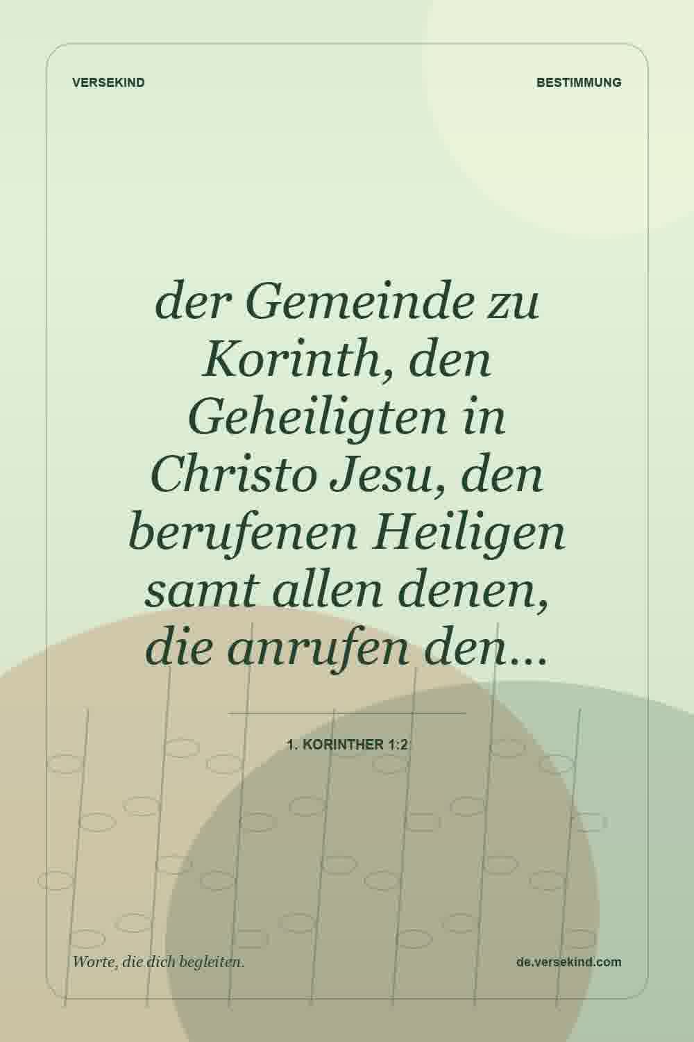der Gemeinde zu Korinth, den Geheiligten in Christo Jesu, den berufenen Heiligen samt allen denen, die anrufen den… — 1. Korinther 1:2
