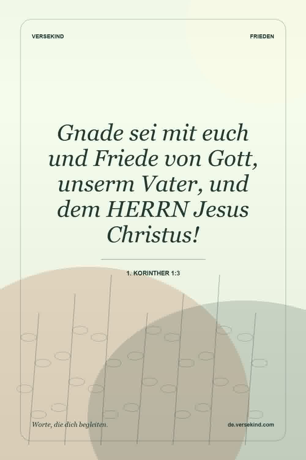 Gnade sei mit euch und Friede von Gott, unserm Vater, und dem HERRN Jesus Christus! — 1. Korinther 1:3