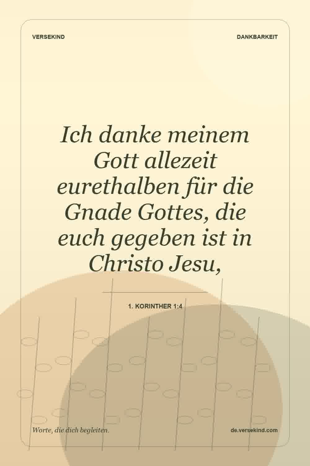 Ich danke meinem Gott allezeit eurethalben für die Gnade Gottes, die euch gegeben ist in Christo Jesu, — 1. Korinther 1:4
