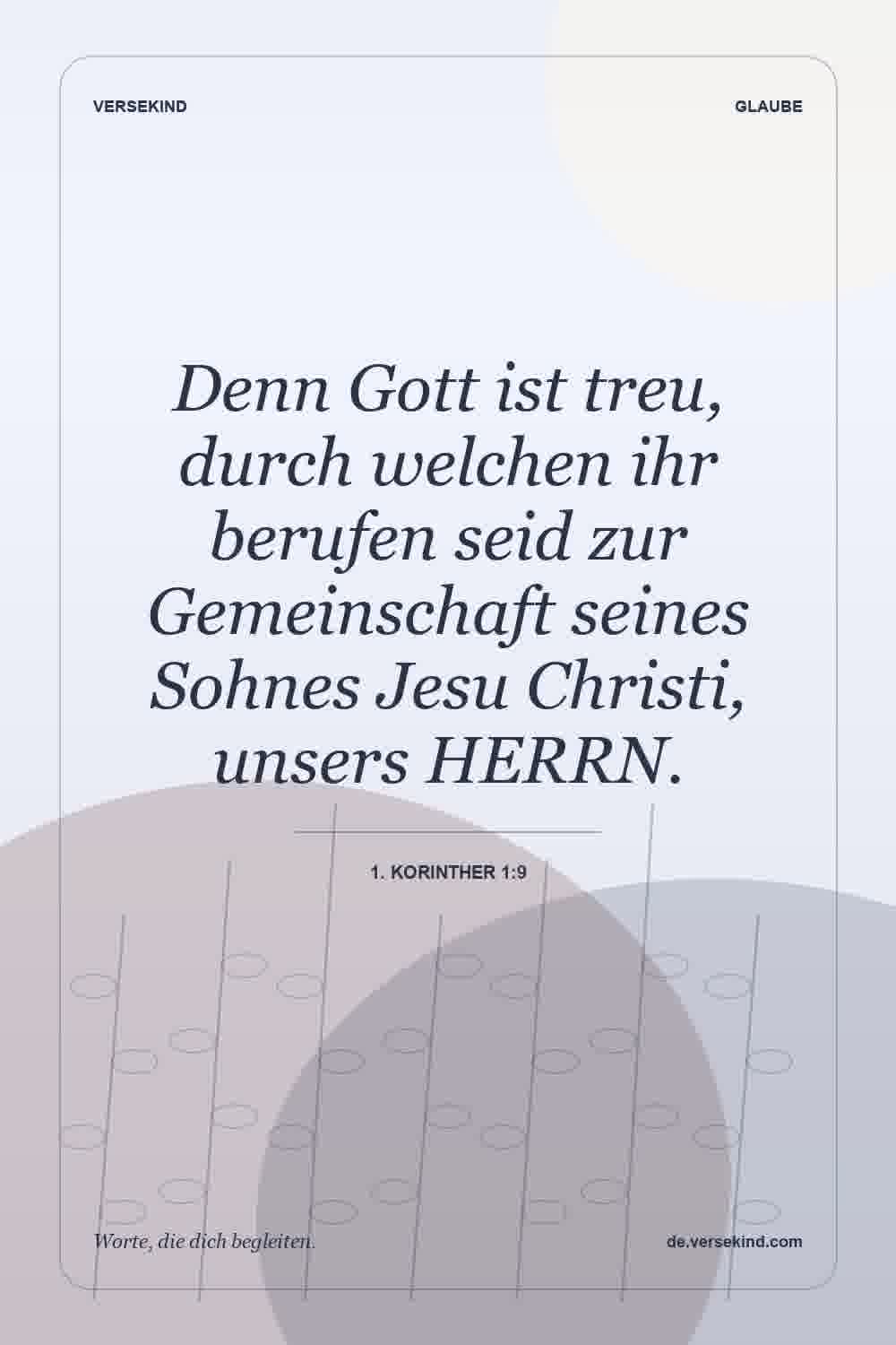 Denn Gott ist treu, durch welchen ihr berufen seid zur Gemeinschaft seines Sohnes Jesu Christi, unsers HERRN. — 1. Korinther 1:9