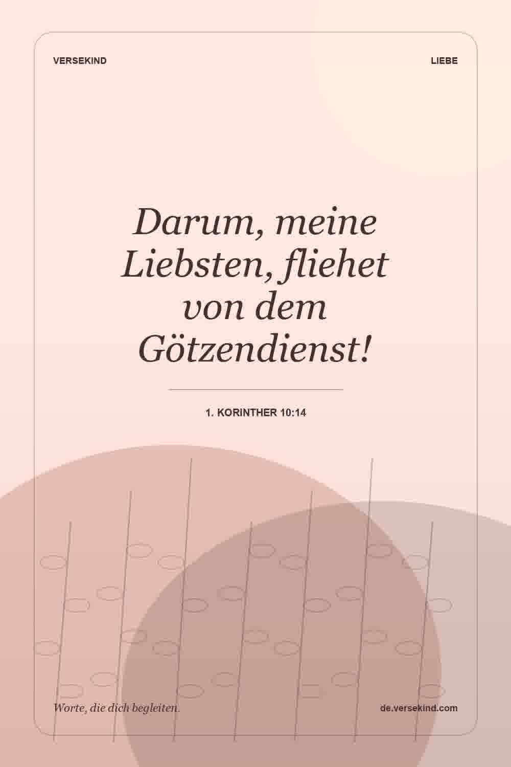 Darum, meine Liebsten, fliehet von dem Götzendienst! — 1. Korinther 10:14
