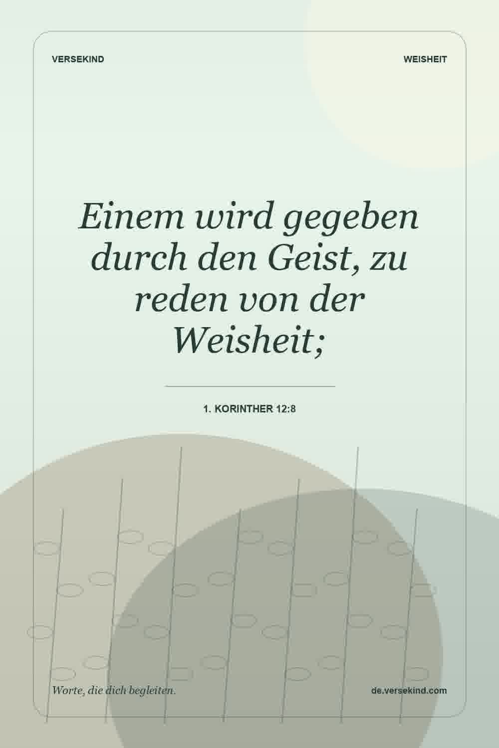 Einem wird gegeben durch den Geist, zu reden von der Weisheit; — 1. Korinther 12:8