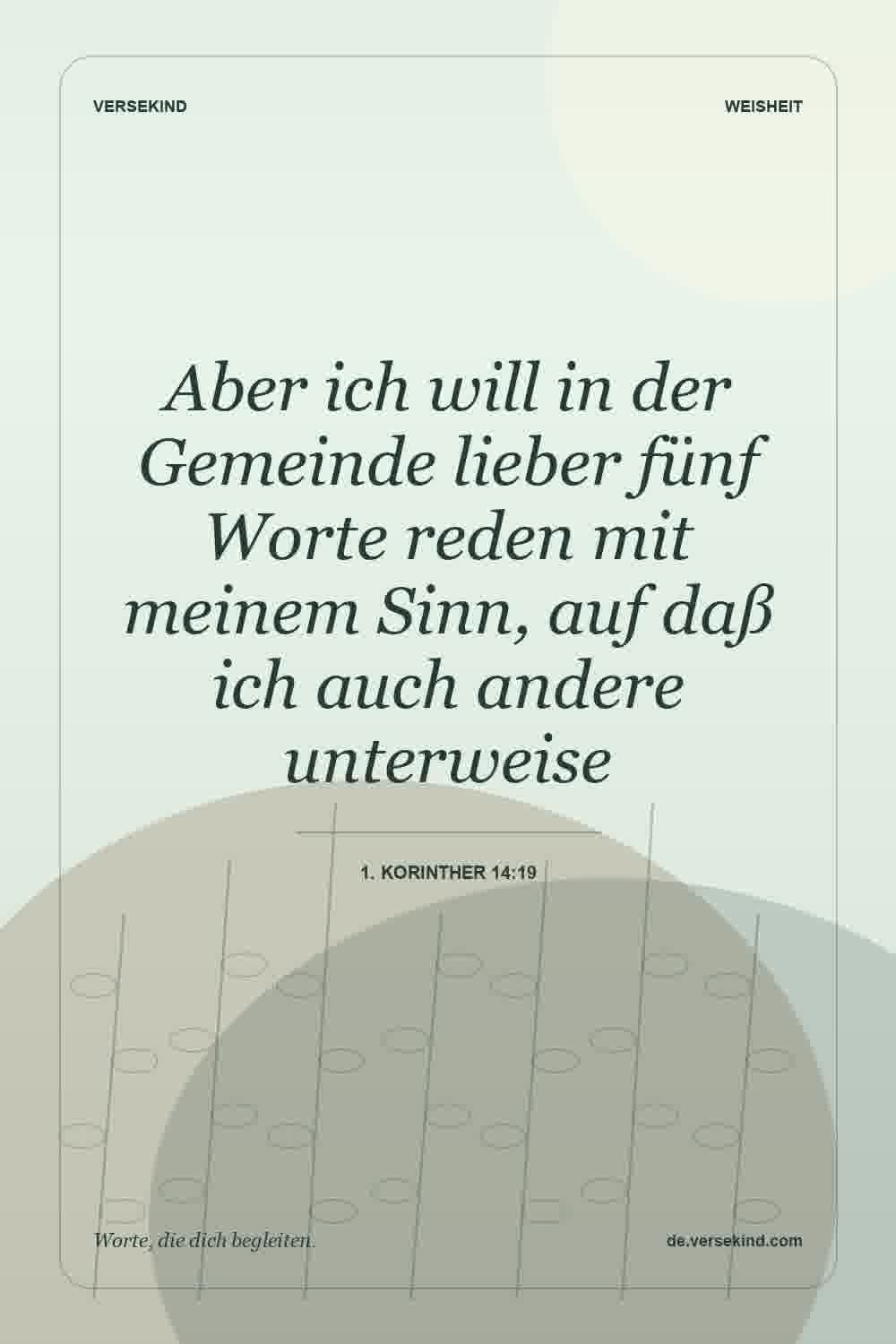 Aber ich will in der Gemeinde lieber fünf Worte reden mit meinem Sinn, auf daß ich auch andere unterweise — 1. Korinther 14:19
