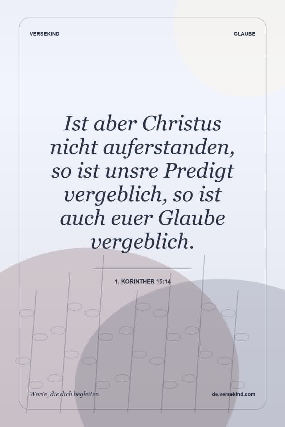 Ist aber Christus nicht auferstanden, so ist unsre Predigt vergeblich, so ist auch euer Glaube vergeblich. — 1. Korinther 15:14