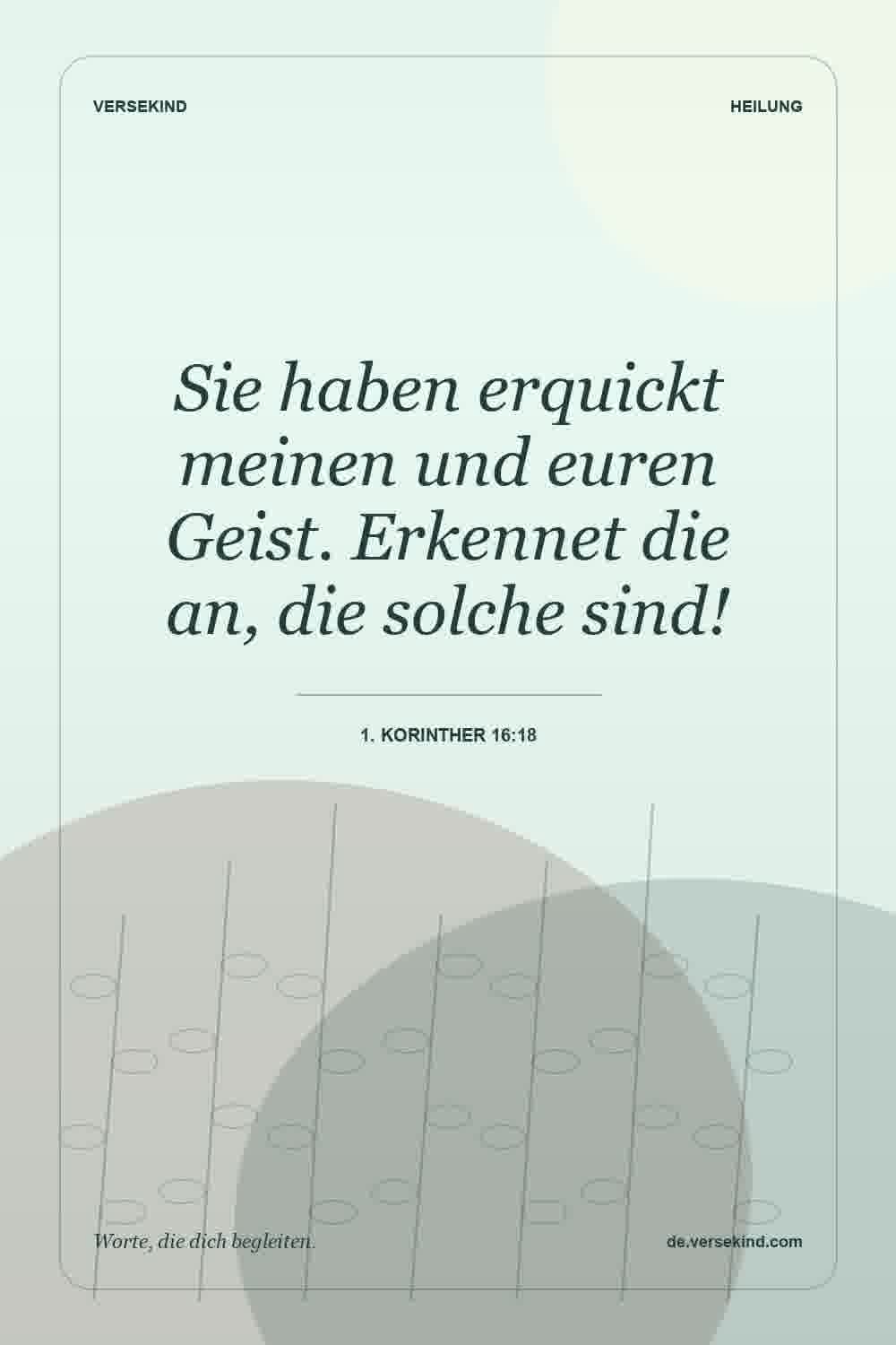 Sie haben erquickt meinen und euren Geist. Erkennet die an, die solche sind! — 1. Korinther 16:18