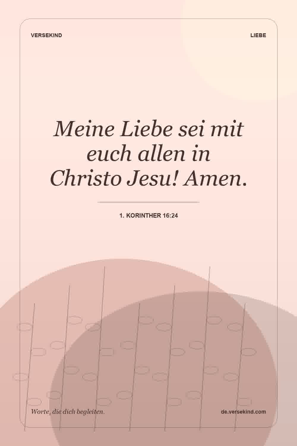 Meine Liebe sei mit euch allen in Christo Jesu! Amen. — 1. Korinther 16:24