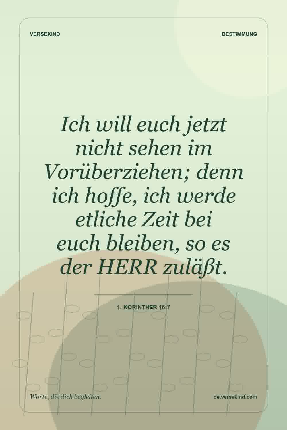 Ich will euch jetzt nicht sehen im Vorüberziehen; denn ich hoffe, ich werde etliche Zeit bei euch bleiben, so es der HERR zuläßt. — 1. Korinther 16:7