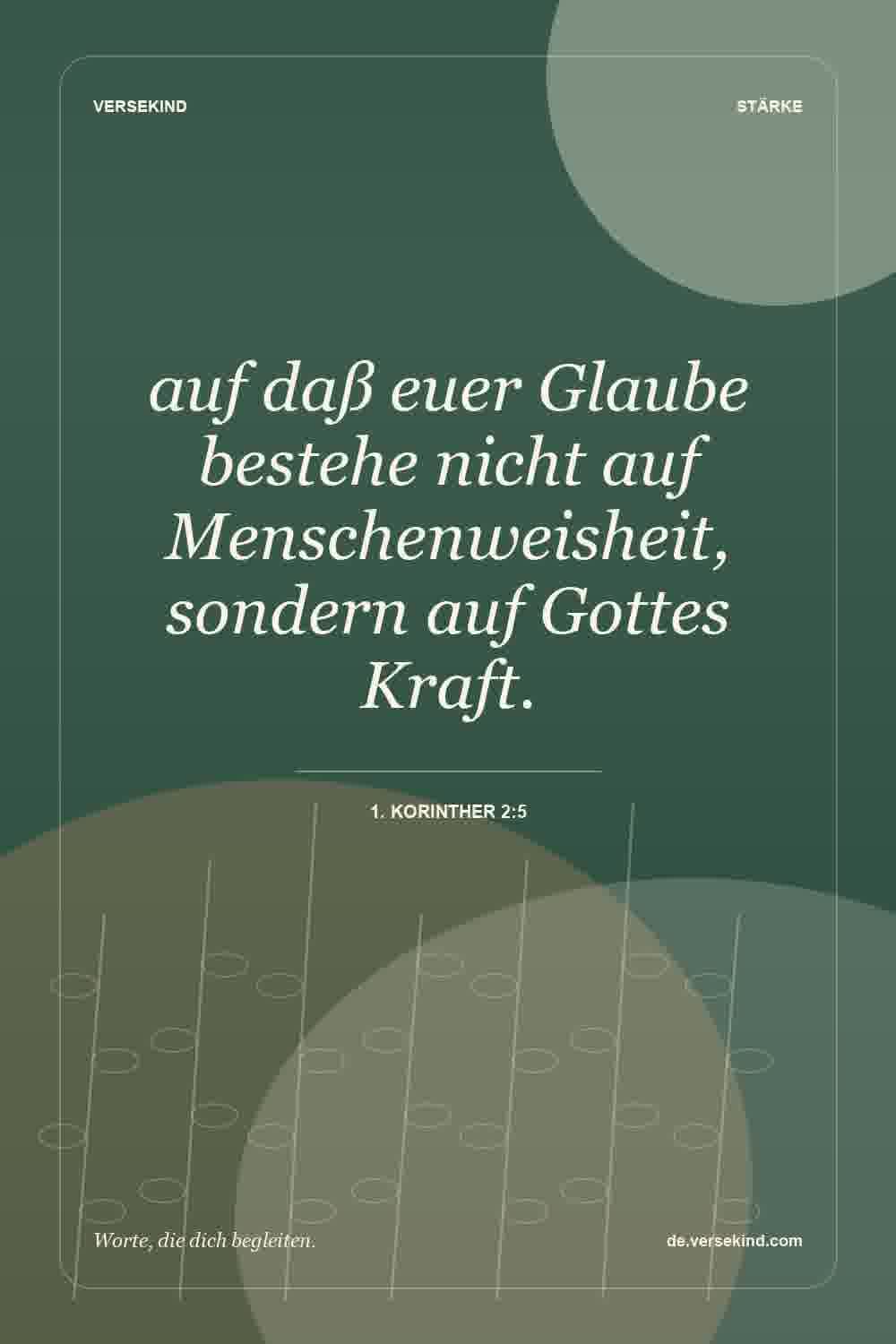 auf daß euer Glaube bestehe nicht auf Menschenweisheit, sondern auf Gottes Kraft. — 1. Korinther 2:5
