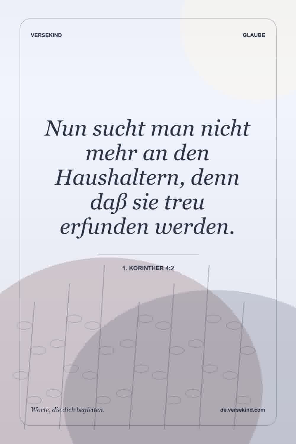 Nun sucht man nicht mehr an den Haushaltern, denn daß sie treu erfunden werden. — 1. Korinther 4:2