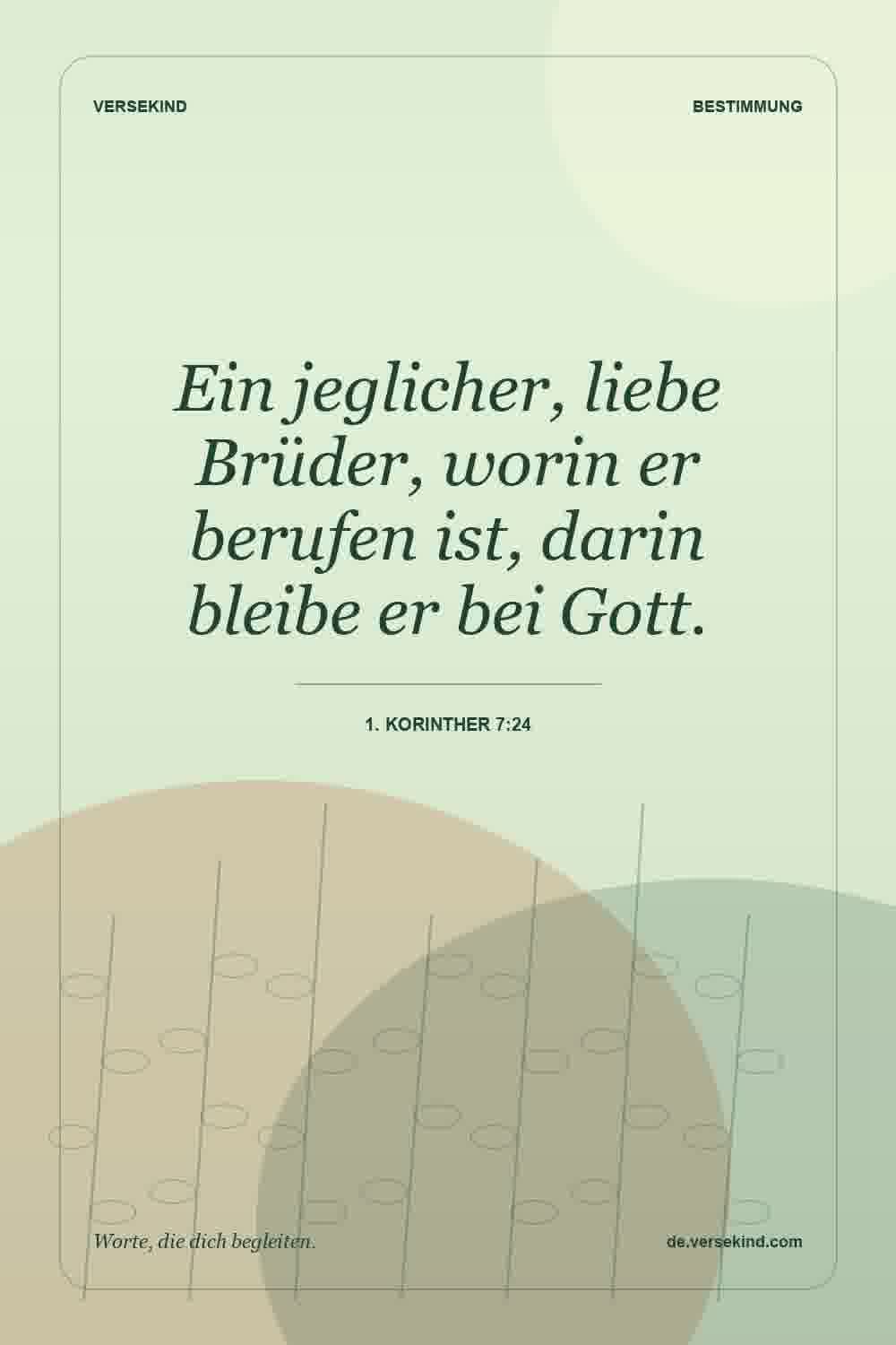 Ein jeglicher, liebe Brüder, worin er berufen ist, darin bleibe er bei Gott. — 1. Korinther 7:24