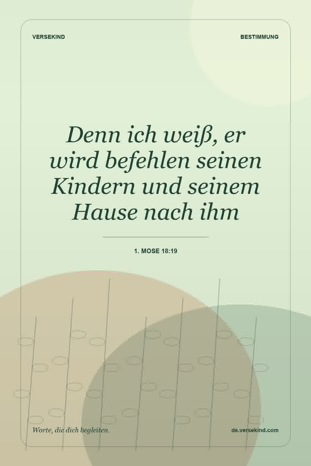Denn ich weiß, er wird befehlen seinen Kindern und seinem Hause nach ihm — 1. Mose 18:19
