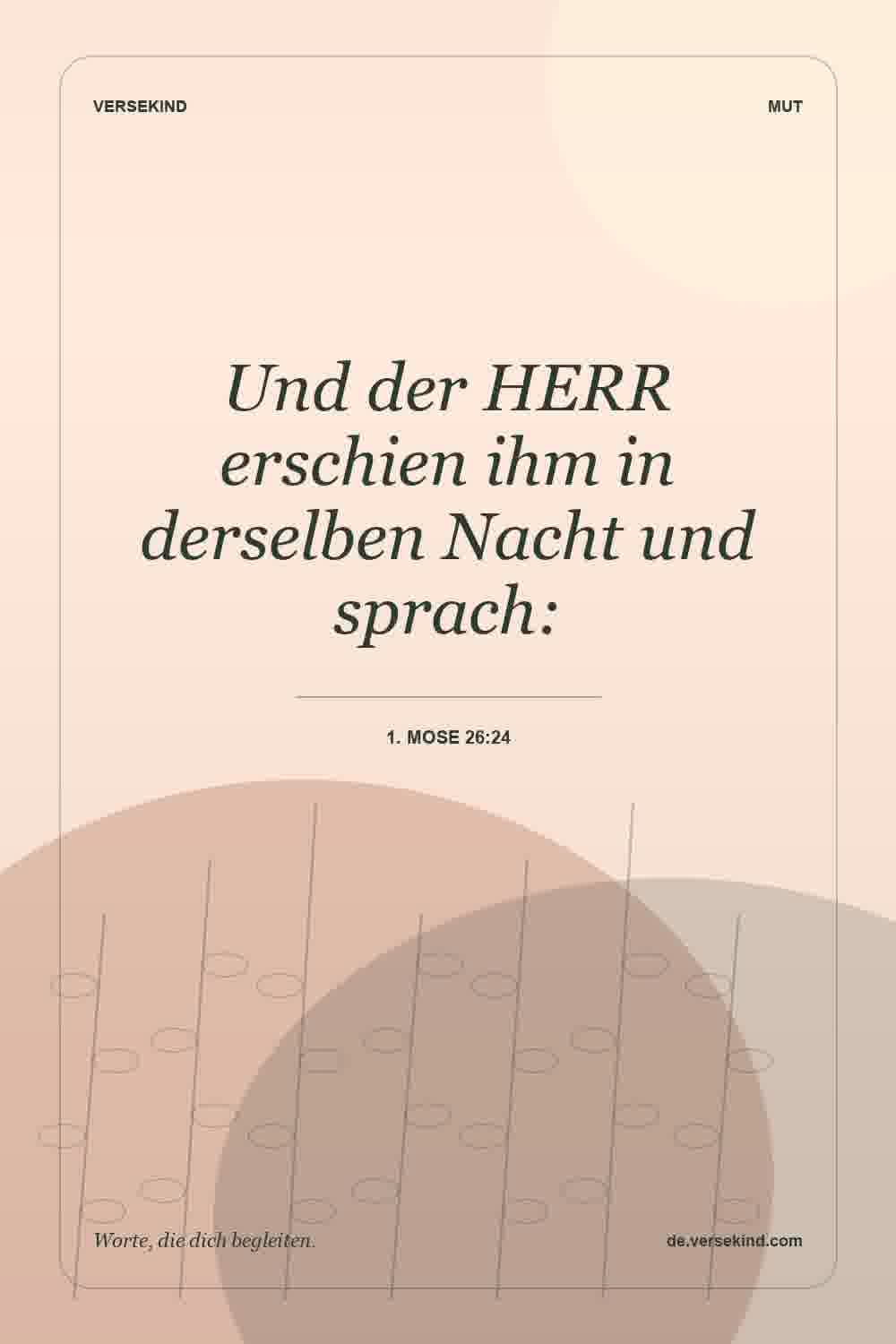 Und der HERR erschien ihm in derselben Nacht und sprach: — 1. Mose 26:24