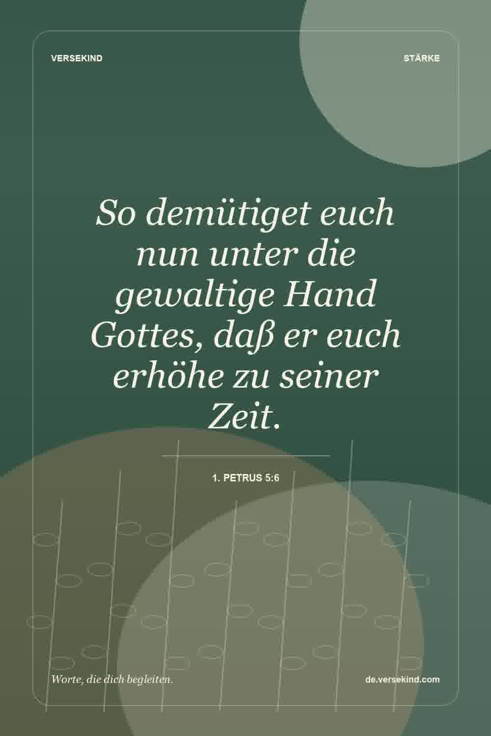 So demütiget euch nun unter die gewaltige Hand Gottes, daß er euch erhöhe zu seiner Zeit. — 1. Petrus 5:6
