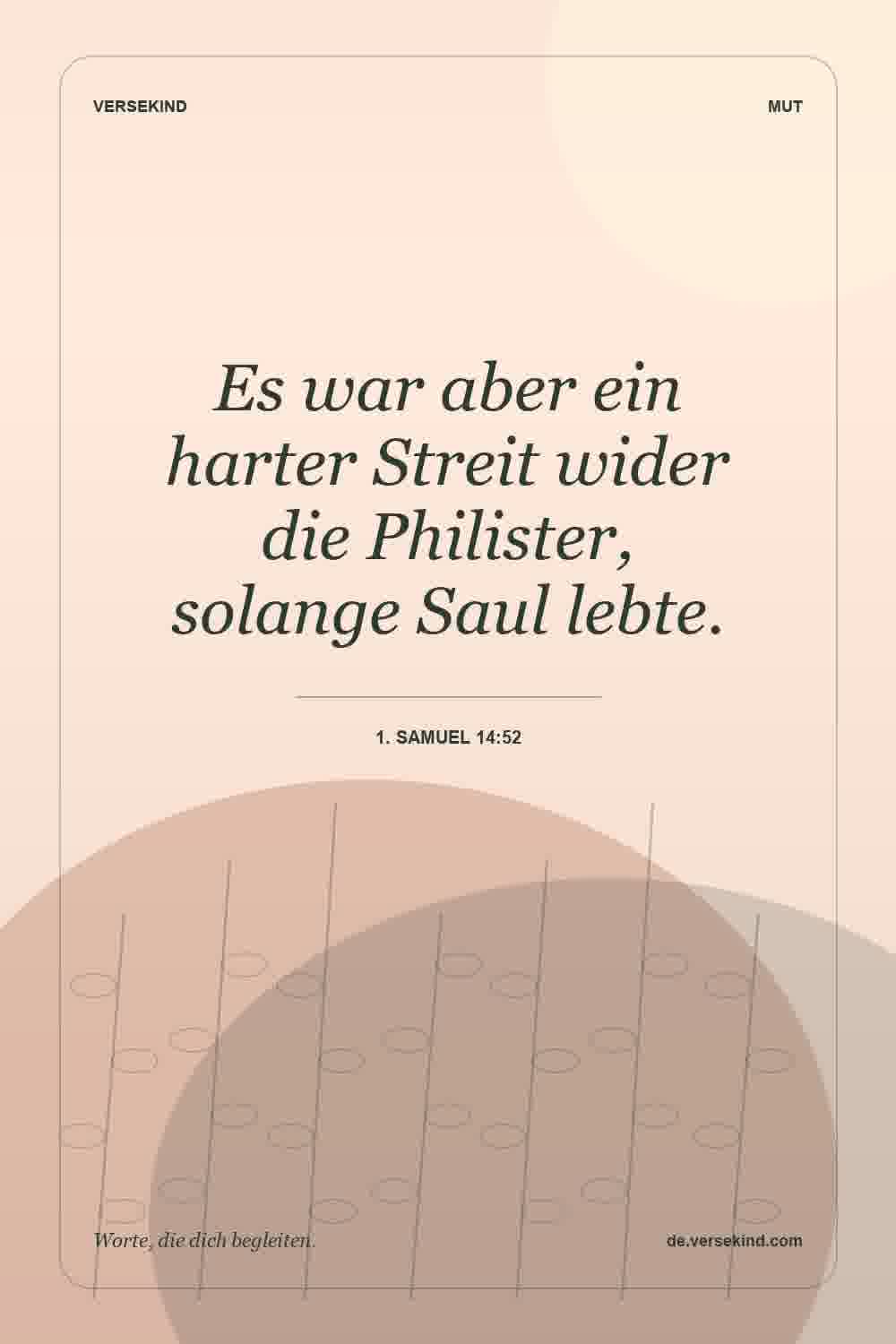 Es war aber ein harter Streit wider die Philister, solange Saul lebte. — 1. Samuel 14:52