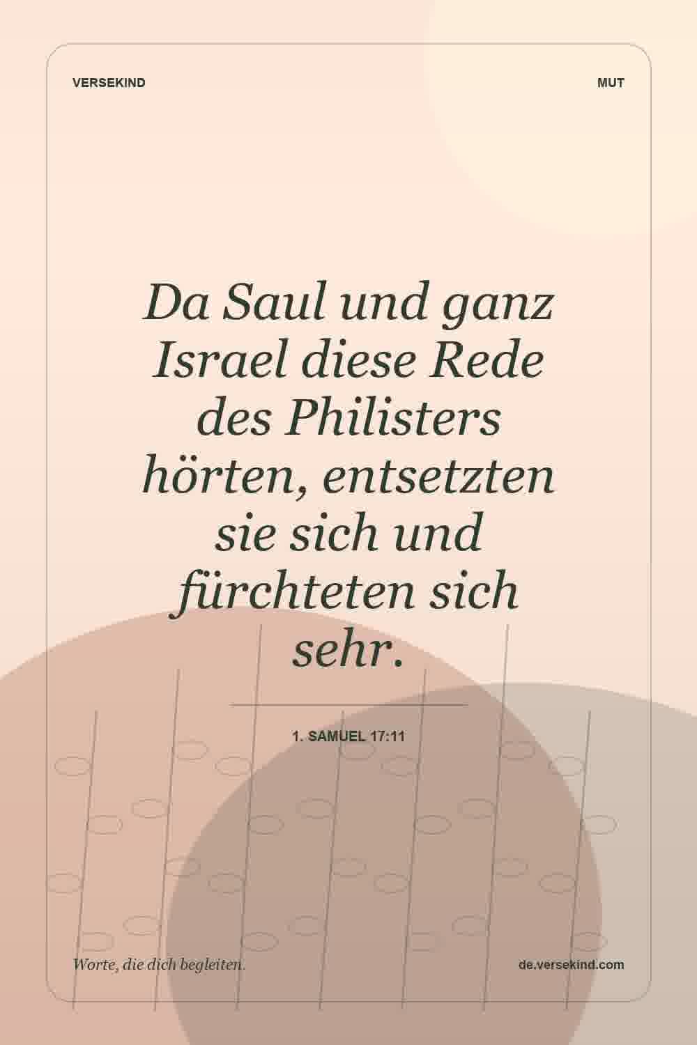 Da Saul und ganz Israel diese Rede des Philisters hörten, entsetzten sie sich und fürchteten sich sehr. — 1. Samuel 17:11
