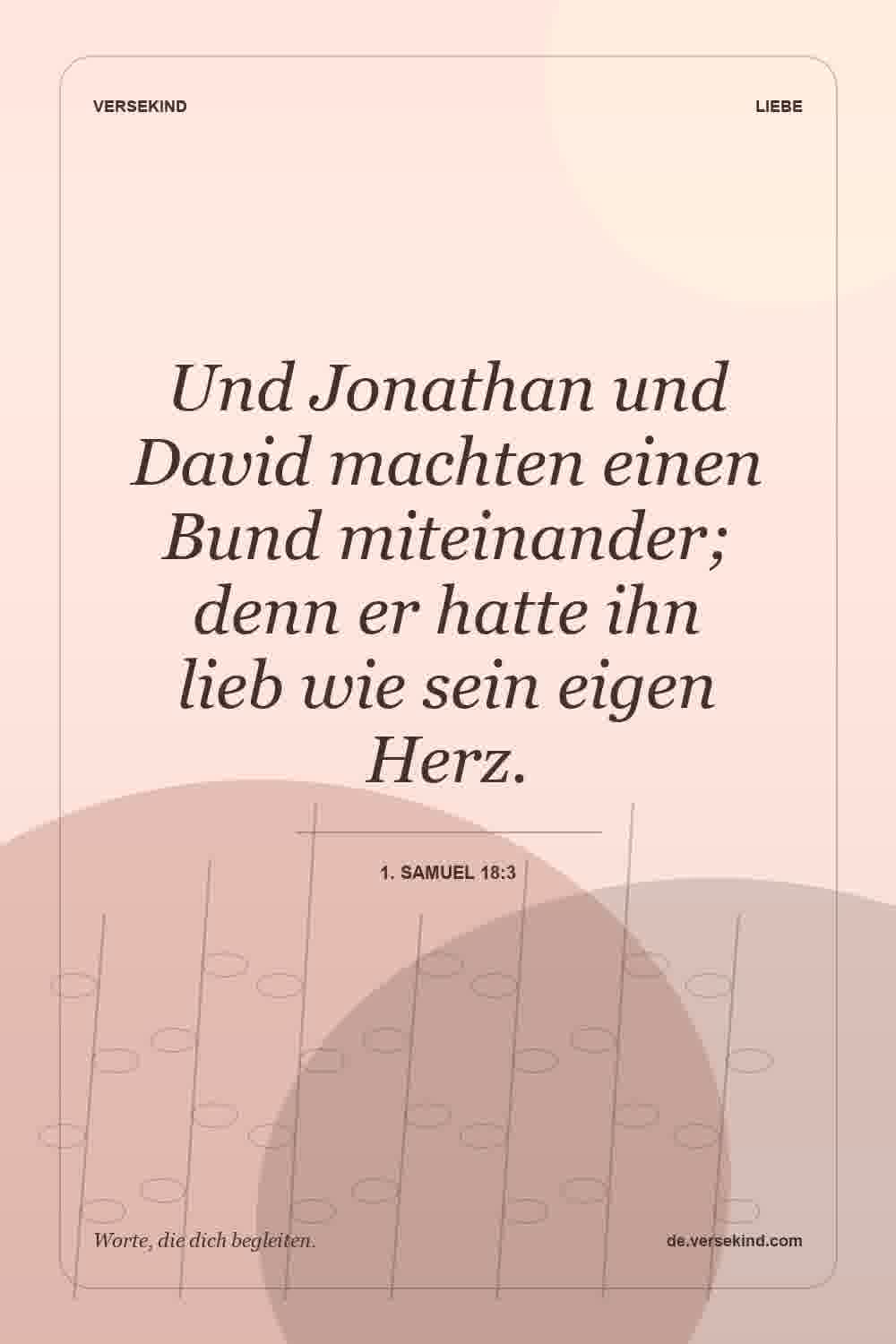 Und Jonathan und David machten einen Bund miteinander; denn er hatte ihn lieb wie sein eigen Herz. — 1. Samuel 18:3