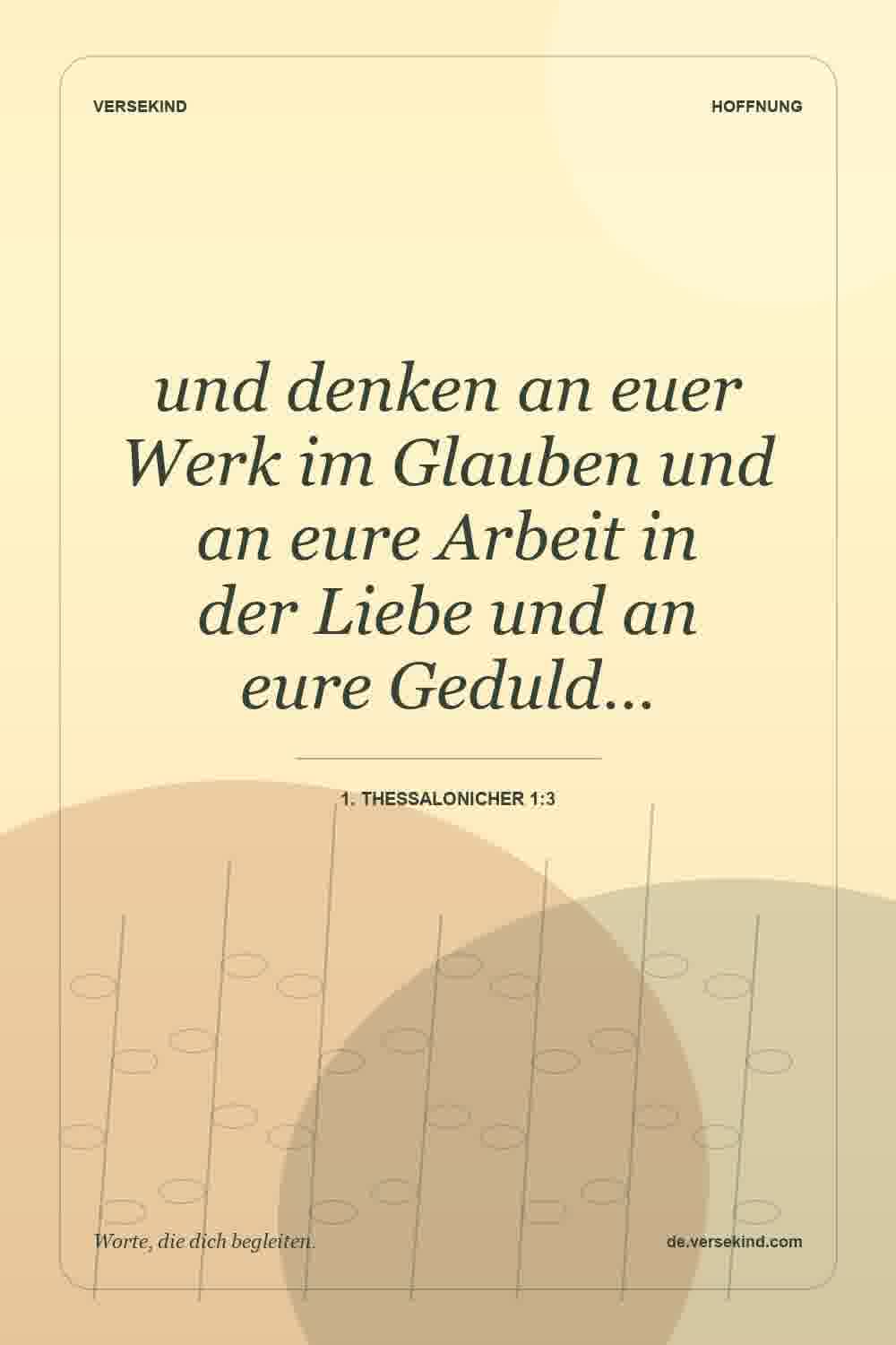 und denken an euer Werk im Glauben und an eure Arbeit in der Liebe und an eure Geduld… — 1. Thessalonicher 1:3