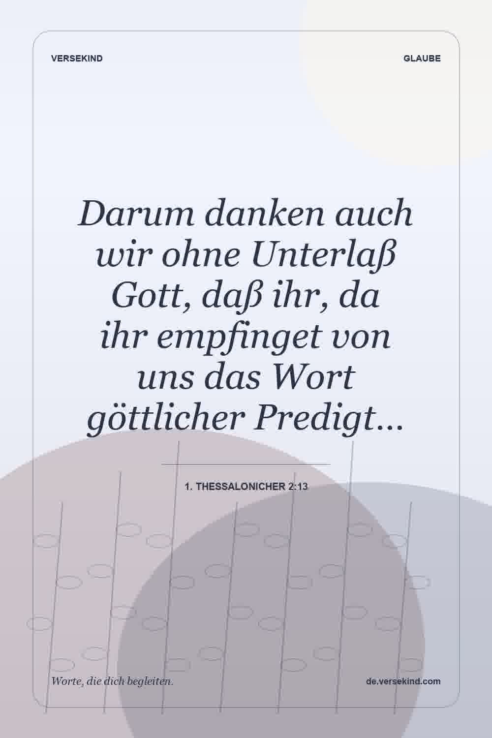 Darum danken auch wir ohne Unterlaß Gott, daß ihr, da ihr empfinget von uns das Wort göttlicher Predigt… — 1. Thessalonicher 2:13