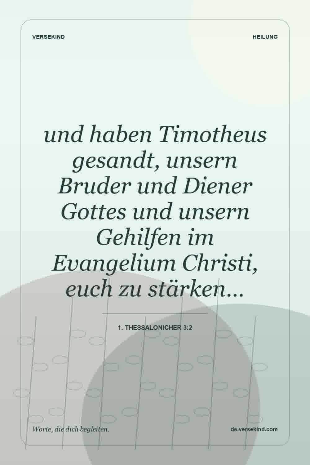und haben Timotheus gesandt, unsern Bruder und Diener Gottes und unsern Gehilfen im Evangelium Christi, euch zu stärken… — 1. Thessalonicher 3:2