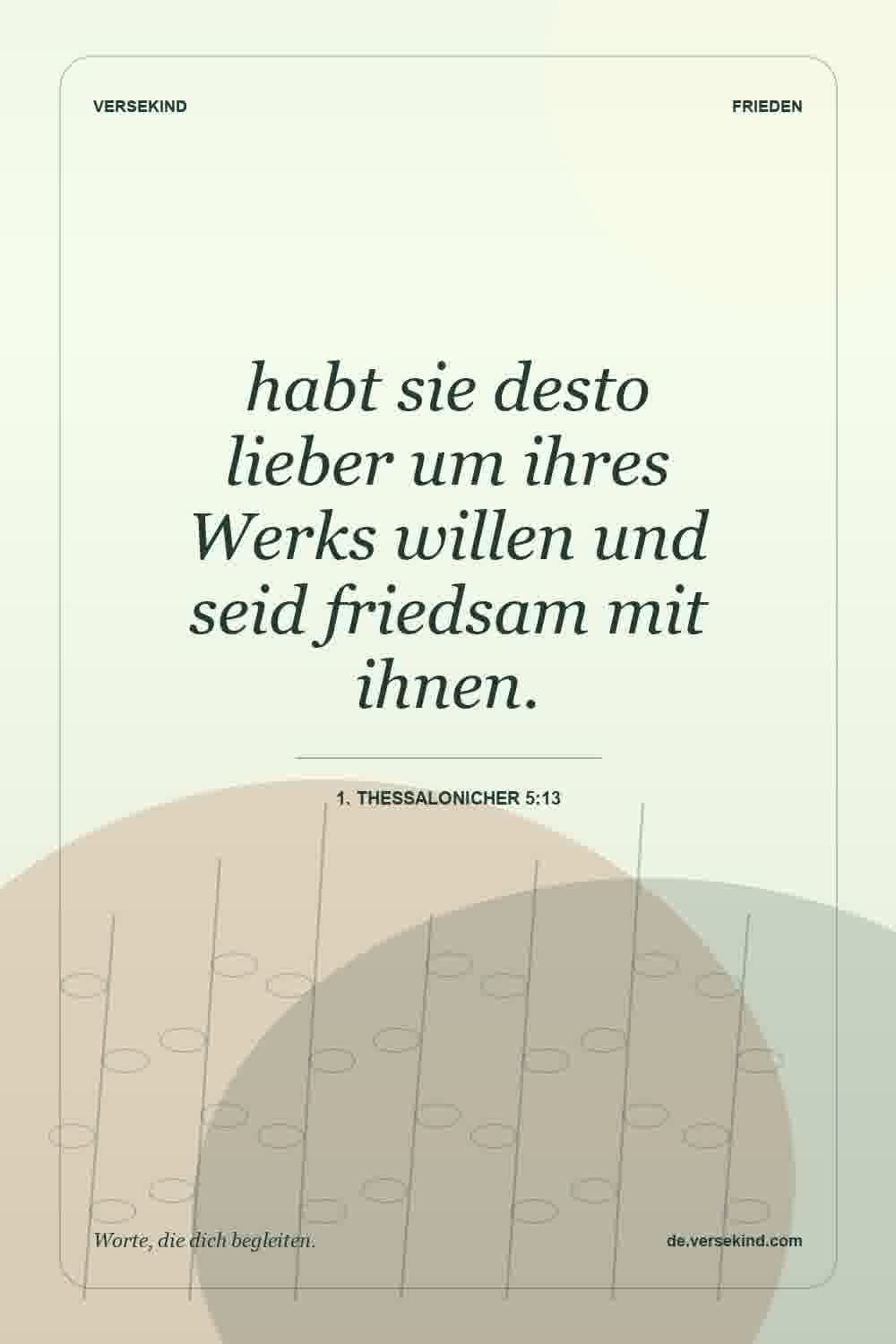 habt sie desto lieber um ihres Werks willen und seid friedsam mit ihnen. — 1. Thessalonicher 5:13