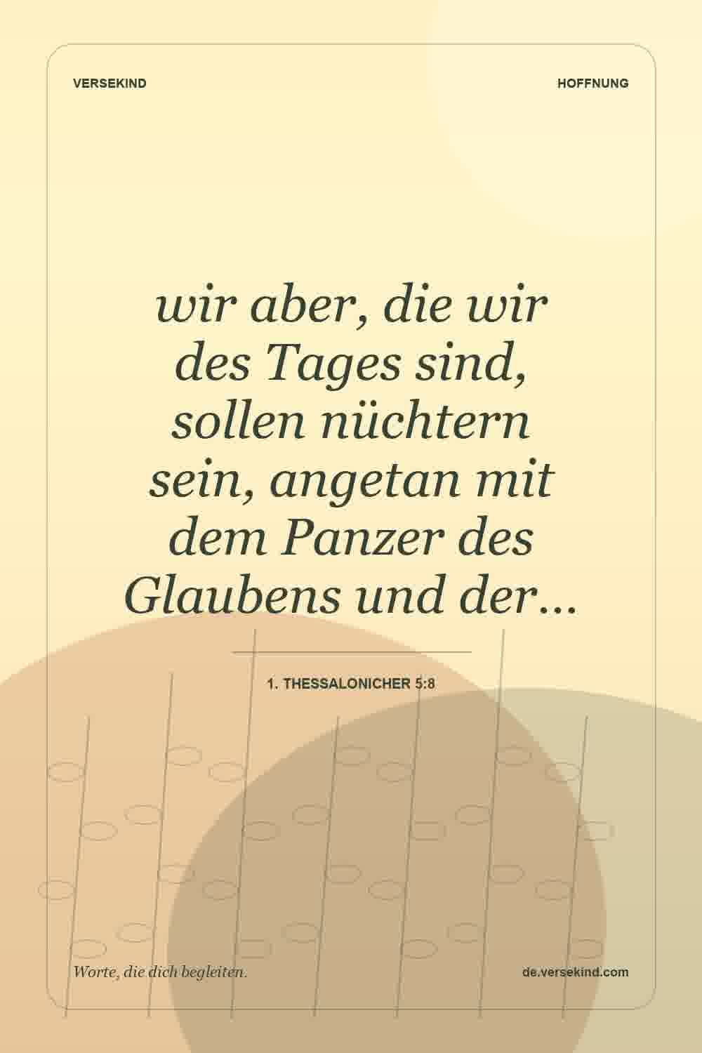 wir aber, die wir des Tages sind, sollen nüchtern sein, angetan mit dem Panzer des Glaubens und der… — 1. Thessalonicher 5:8