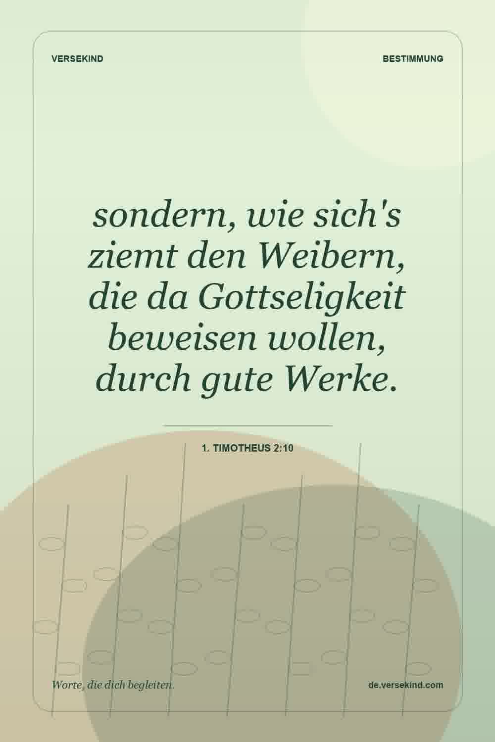sondern, wie sich's ziemt den Weibern, die da Gottseligkeit beweisen wollen, durch gute Werke. — 1. Timotheus 2:10
