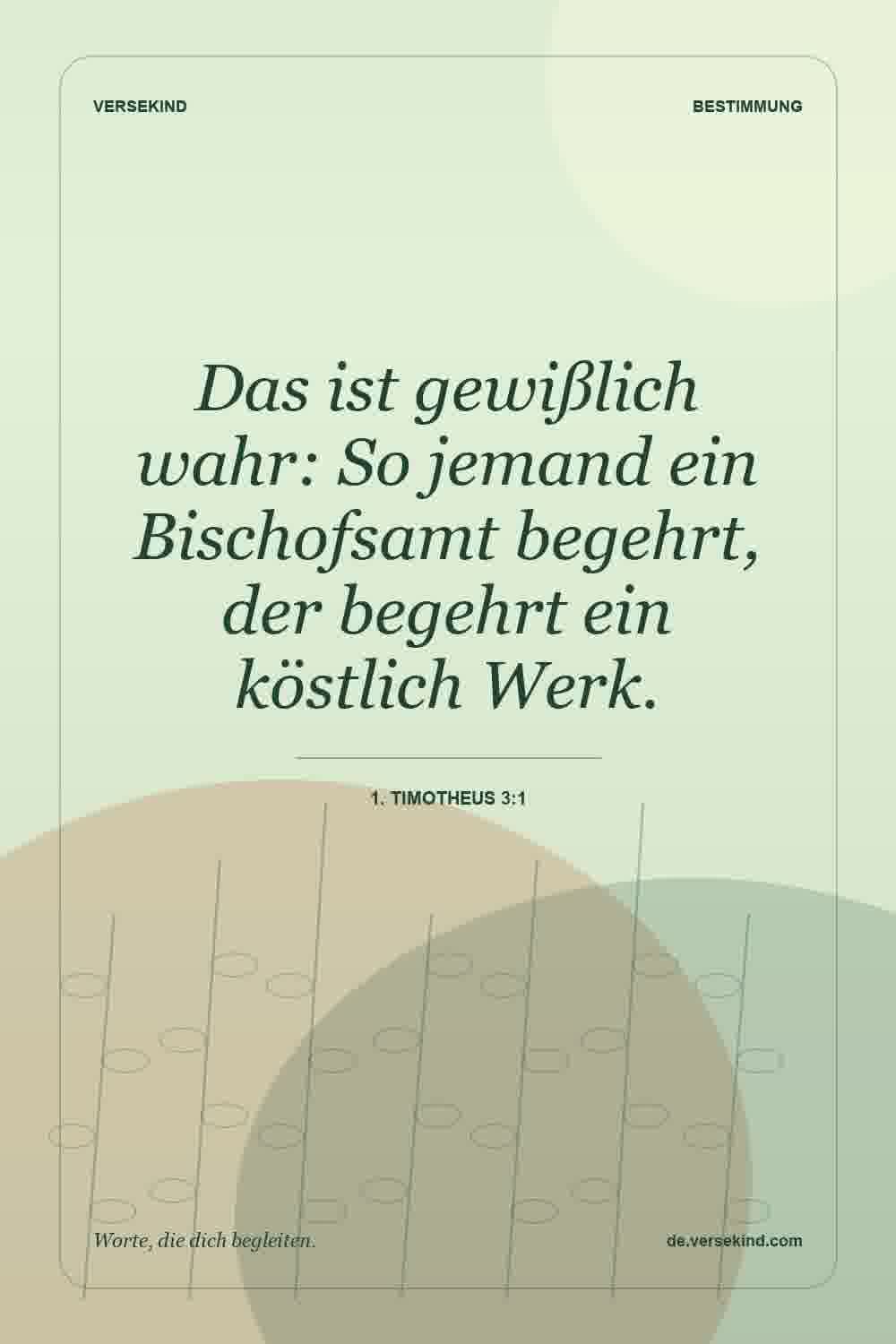 Das ist gewißlich wahr: So jemand ein Bischofsamt begehrt, der begehrt ein köstlich Werk. — 1. Timotheus 3:1