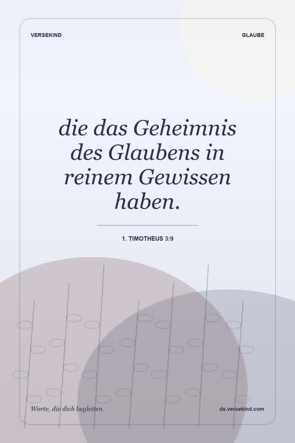 die das Geheimnis des Glaubens in reinem Gewissen haben. — 1. Timotheus 3:9