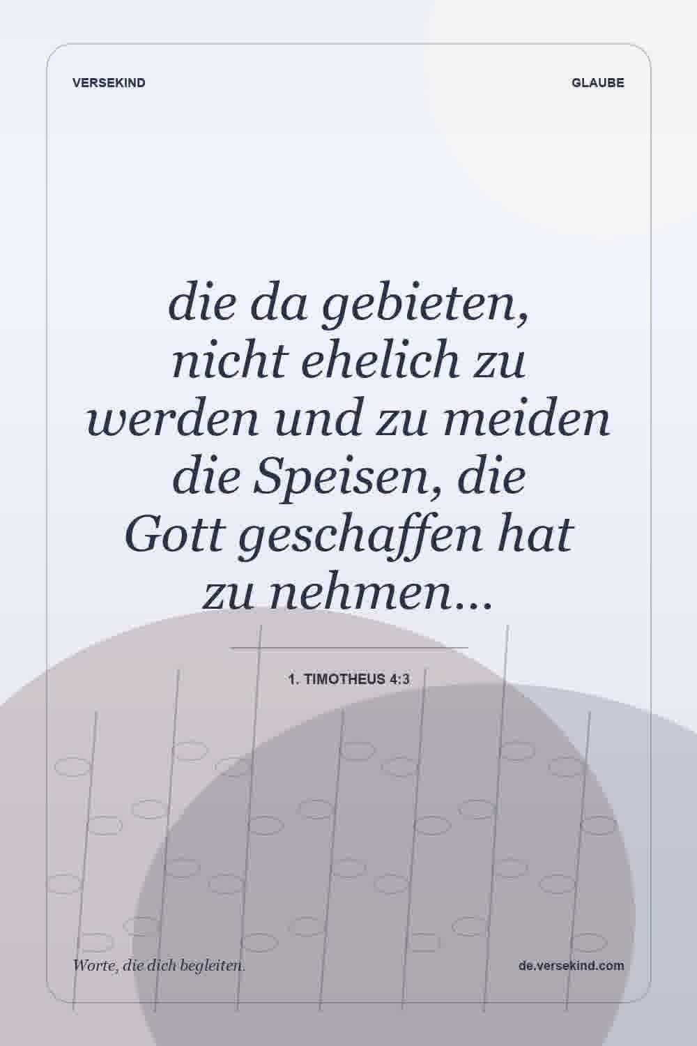 die da gebieten, nicht ehelich zu werden und zu meiden die Speisen, die Gott geschaffen hat zu nehmen… — 1. Timotheus 4:3