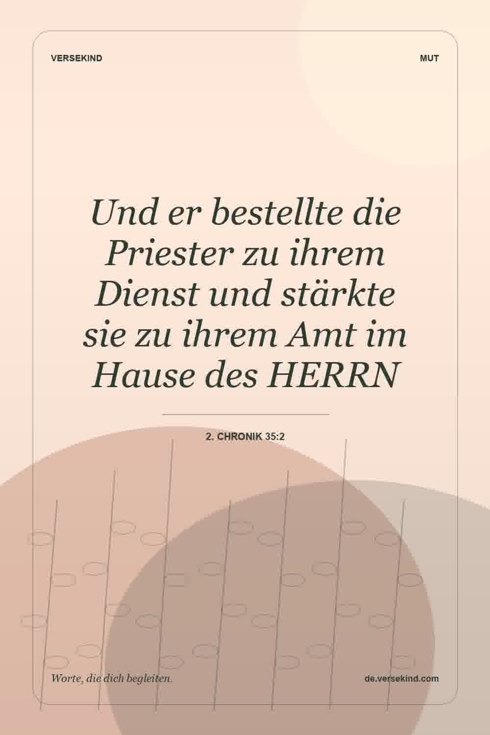 Und er bestellte die Priester zu ihrem Dienst und stärkte sie zu ihrem Amt im Hause des HERRN — 2. Chronik 35:2
