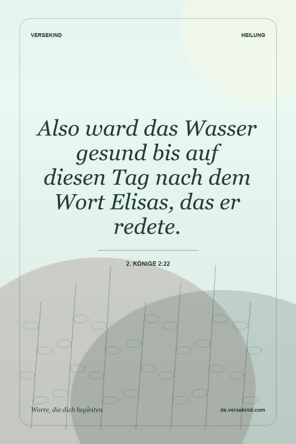 Also ward das Wasser gesund bis auf diesen Tag nach dem Wort Elisas, das er redete. — 2. Könige 2:22