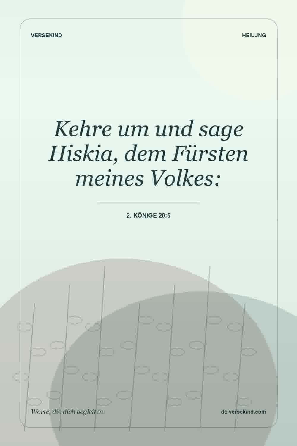 Kehre um und sage Hiskia, dem Fürsten meines Volkes: — 2. Könige 20:5