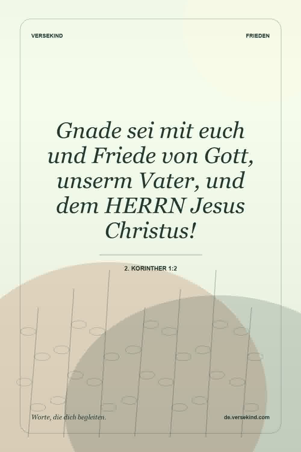 Gnade sei mit euch und Friede von Gott, unserm Vater, und dem HERRN Jesus Christus! — 2. Korinther 1:2