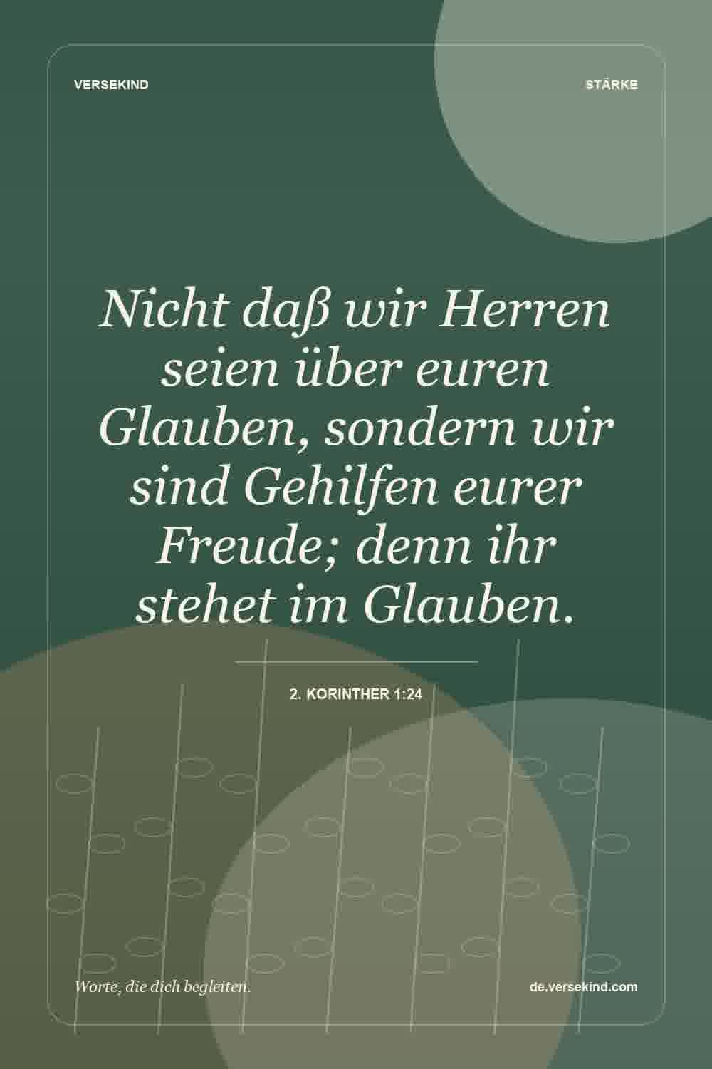 Nicht daß wir Herren seien über euren Glauben, sondern wir sind Gehilfen eurer Freude; denn ihr stehet im Glauben. — 2. Korinther 1:24