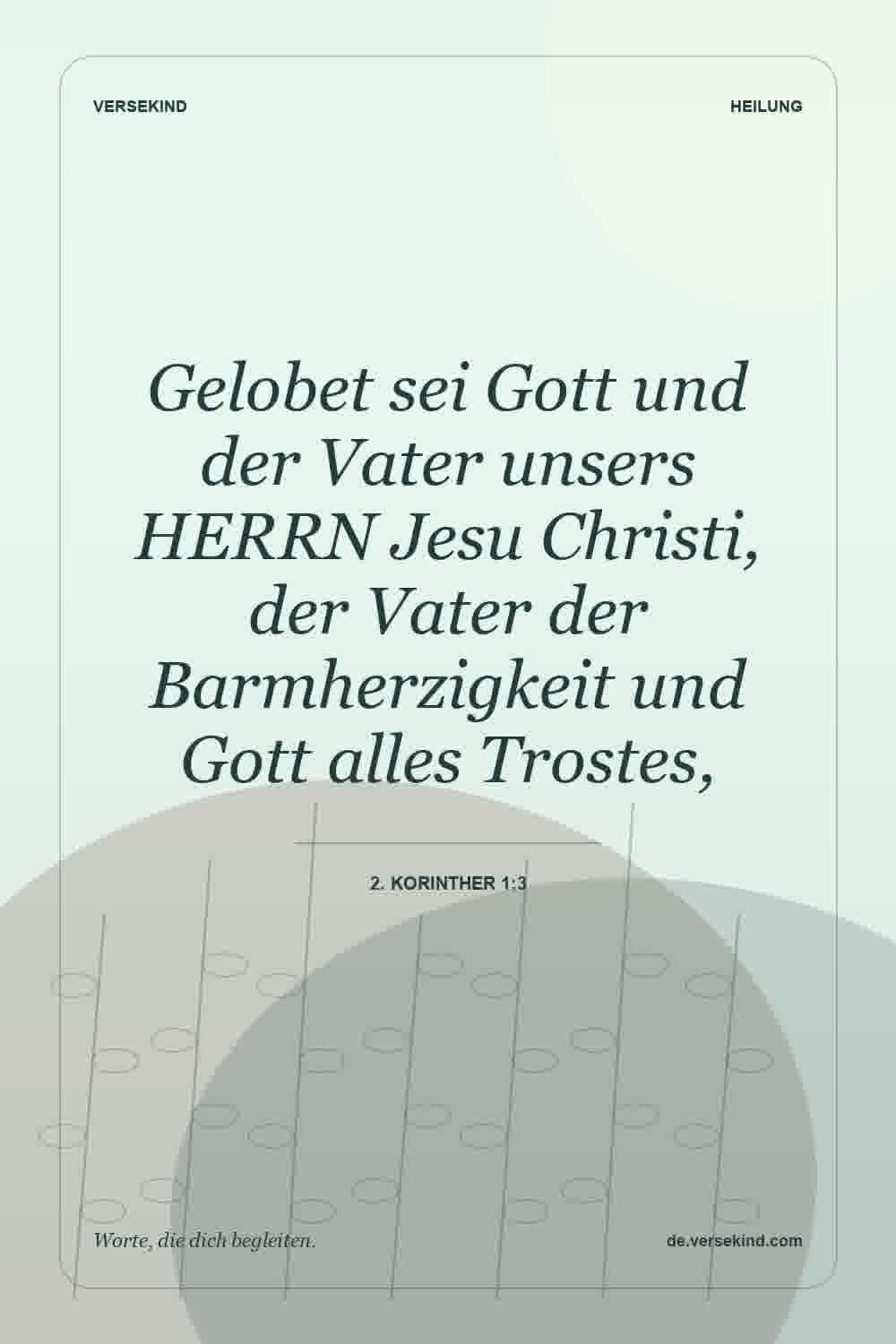 Gelobet sei Gott und der Vater unsers HERRN Jesu Christi, der Vater der Barmherzigkeit und Gott alles Trostes, — 2. Korinther 1:3