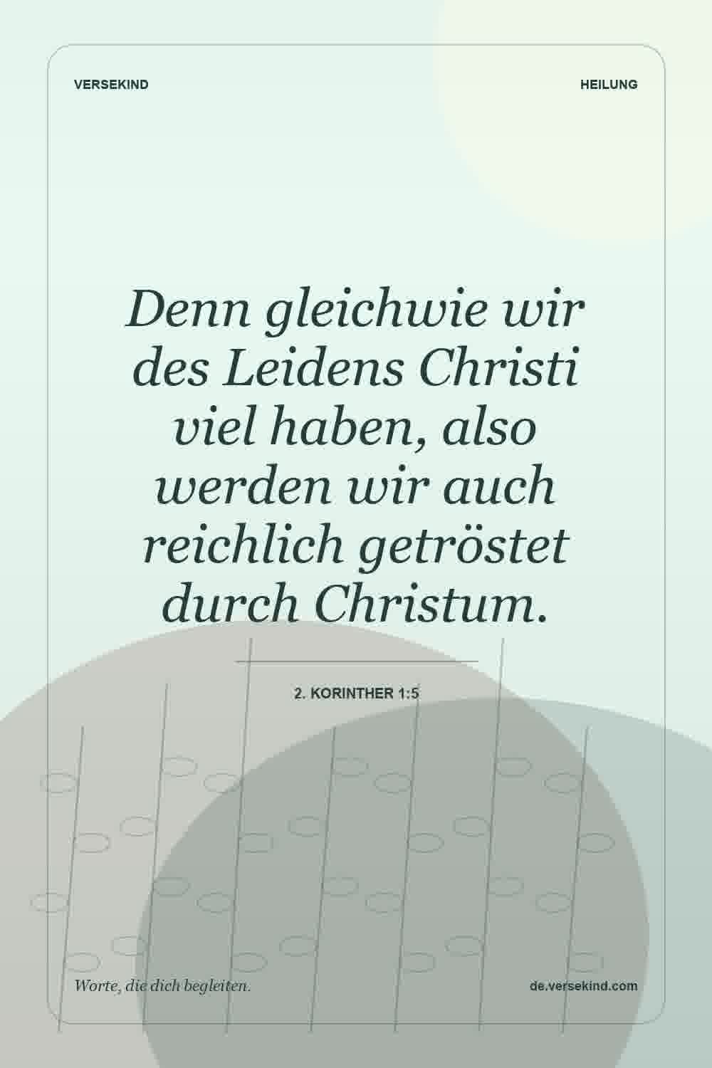 Denn gleichwie wir des Leidens Christi viel haben, also werden wir auch reichlich getröstet durch Christum. — 2. Korinther 1:5