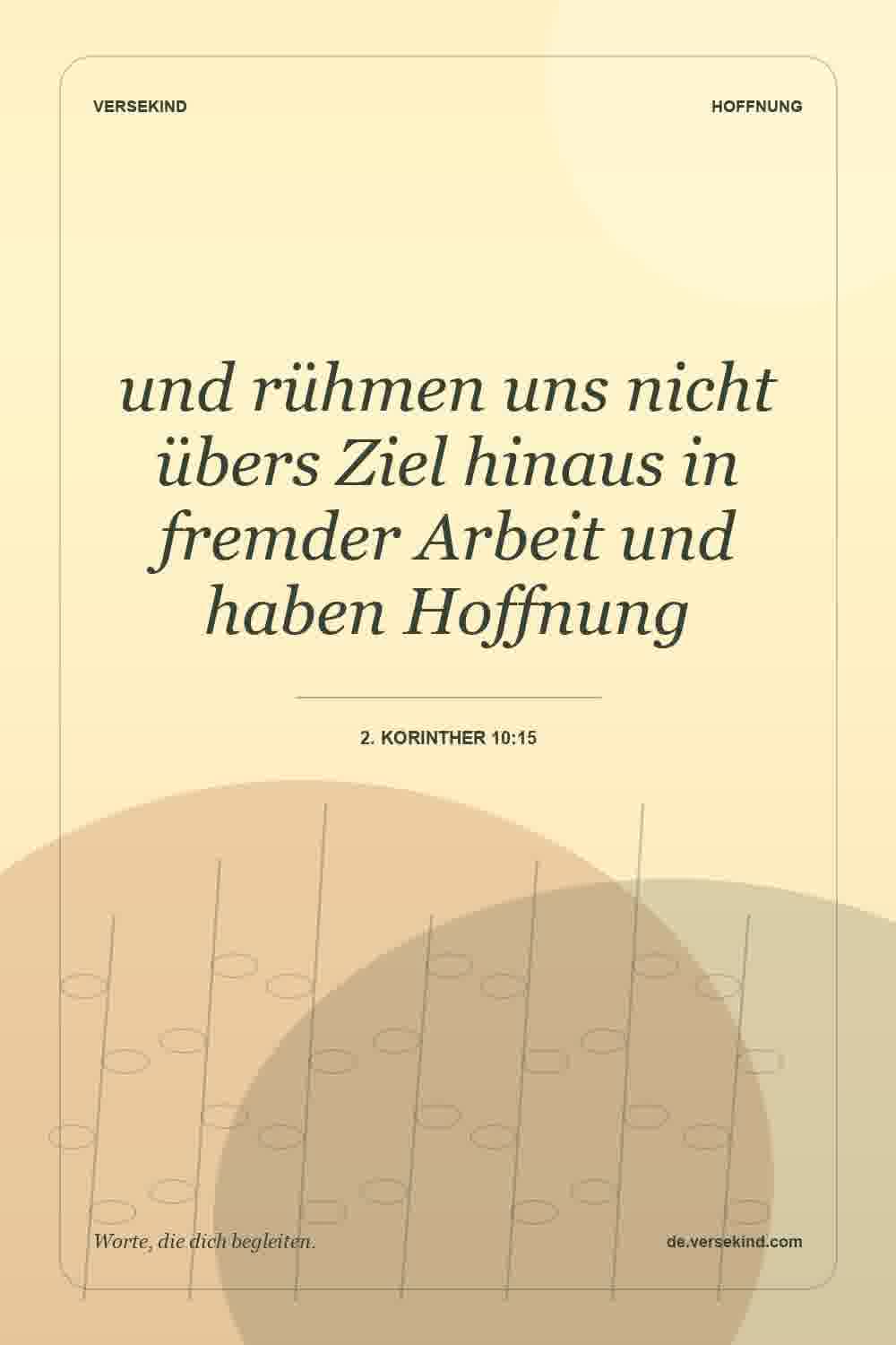 und rühmen uns nicht übers Ziel hinaus in fremder Arbeit und haben Hoffnung — 2. Korinther 10:15