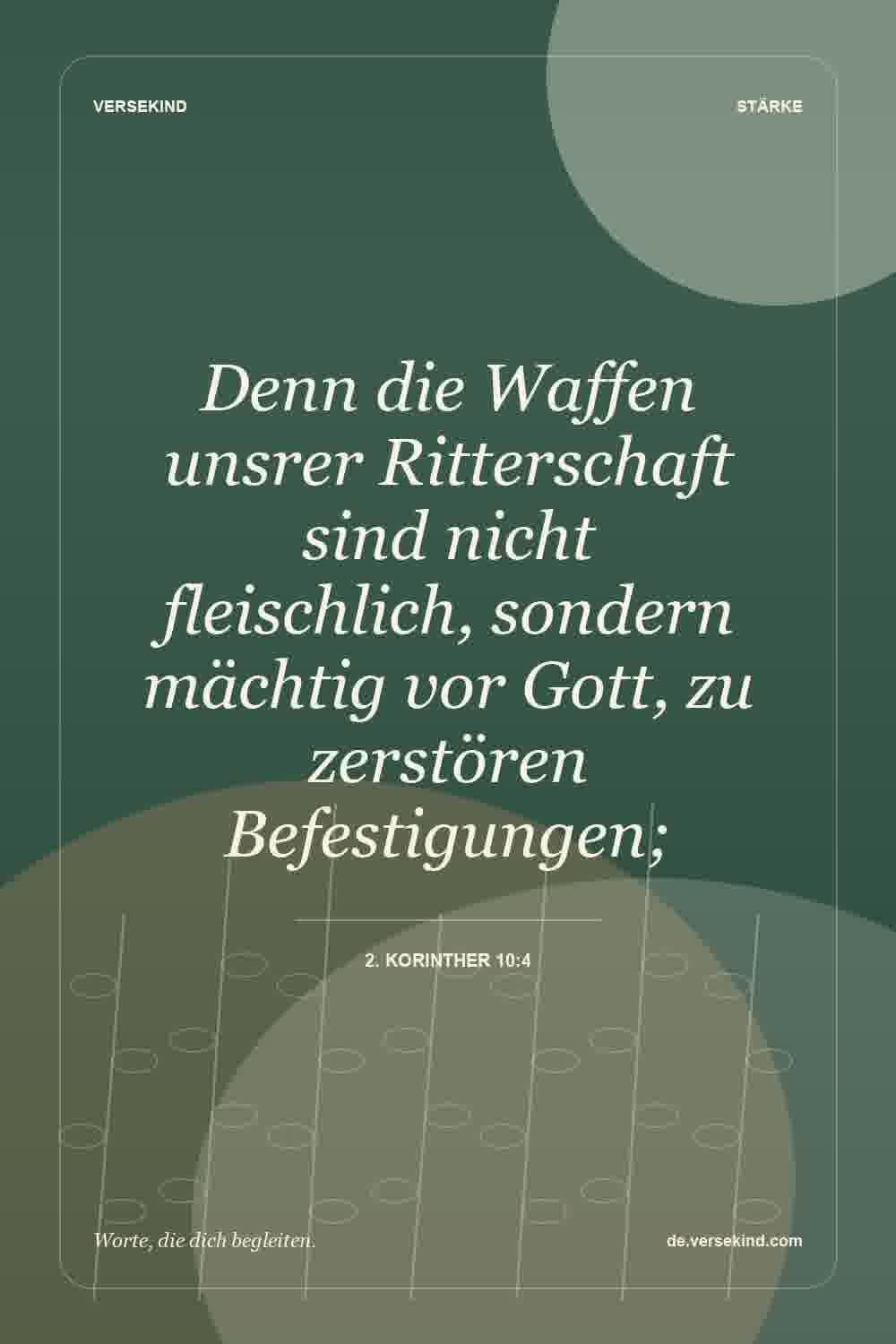 Denn die Waffen unsrer Ritterschaft sind nicht fleischlich, sondern mächtig vor Gott, zu zerstören Befestigungen; — 2. Korinther 10:4
