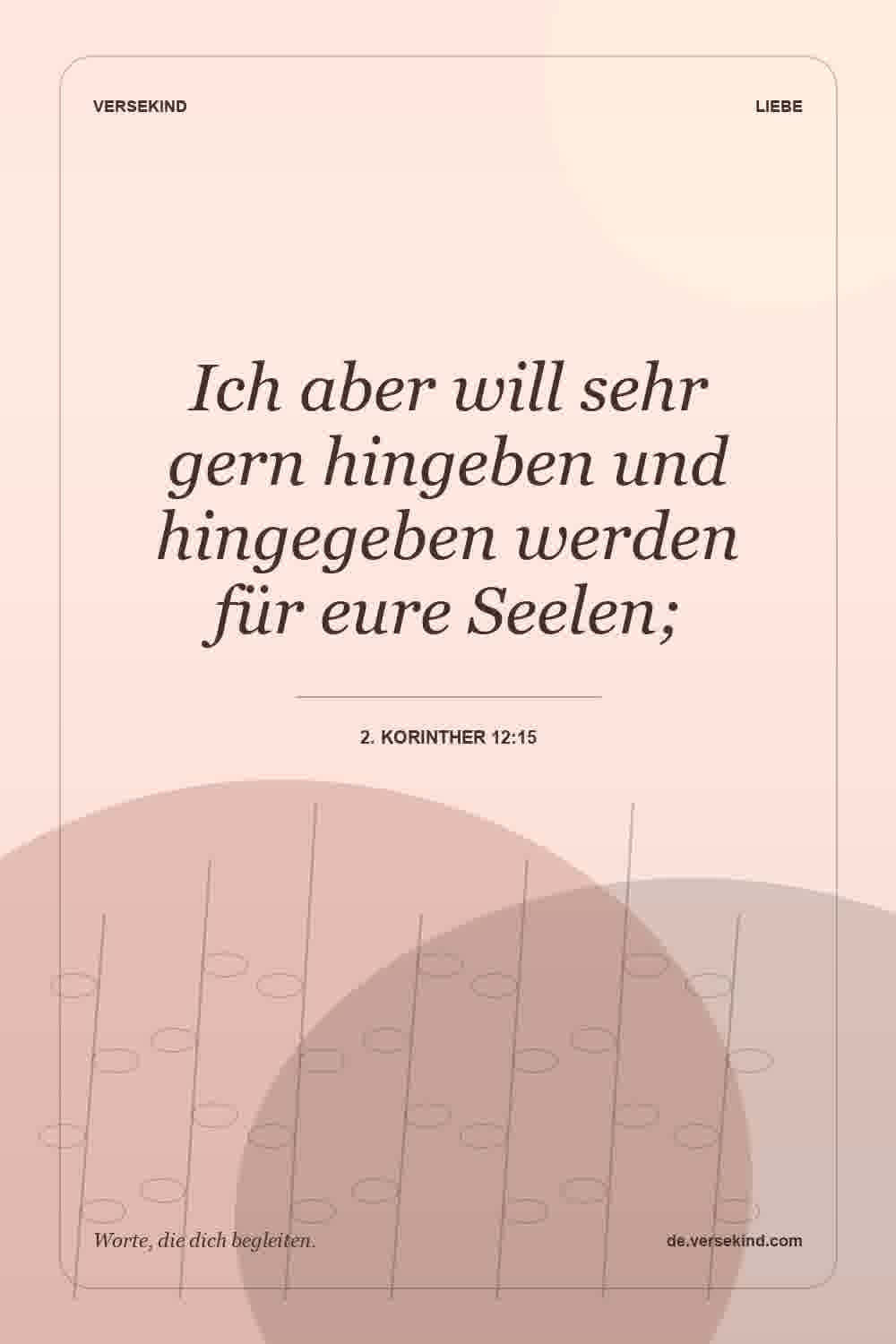 Ich aber will sehr gern hingeben und hingegeben werden für eure Seelen; — 2. Korinther 12:15