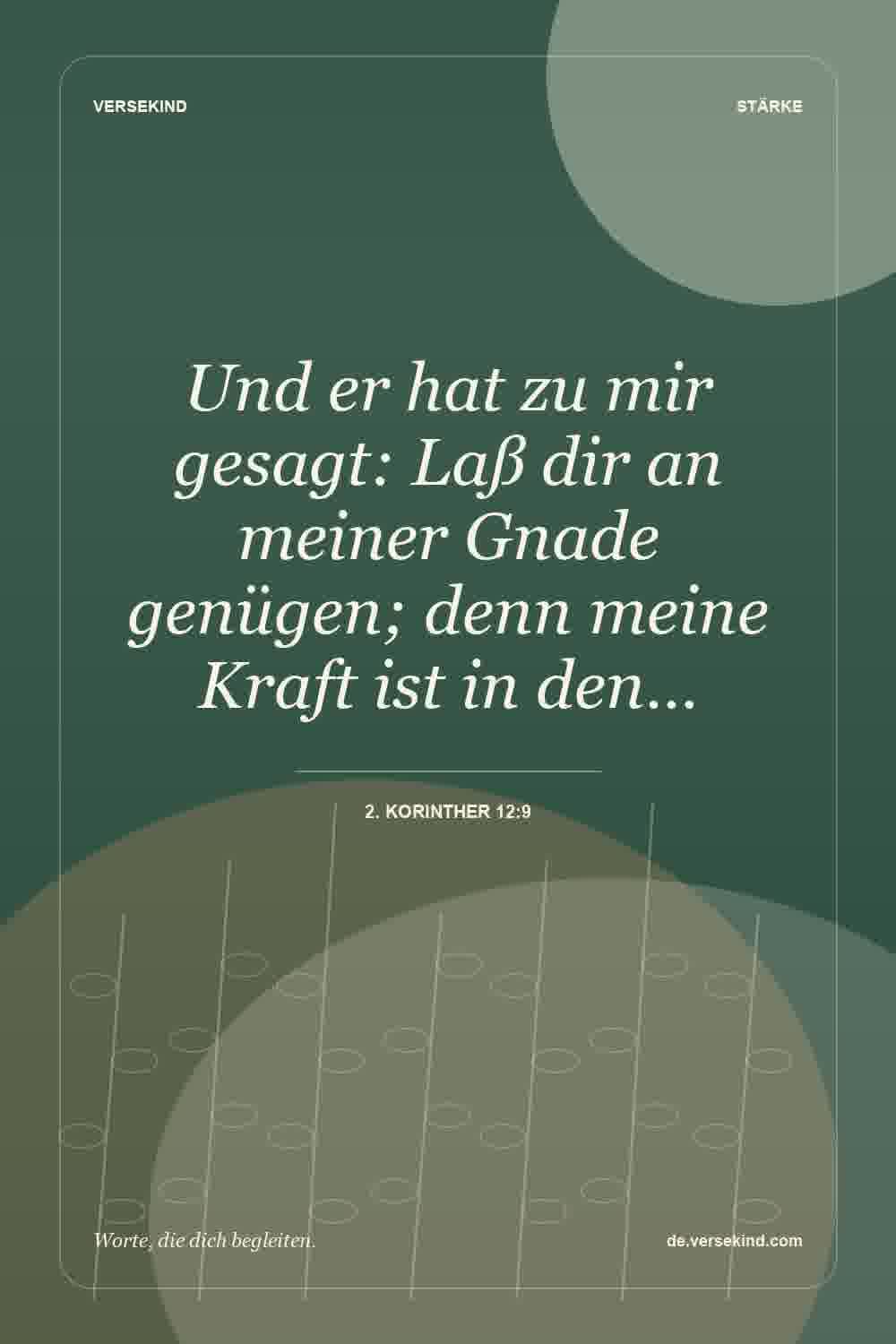 Und er hat zu mir gesagt: Laß dir an meiner Gnade genügen; denn meine Kraft ist in den… — 2. Korinther 12:9