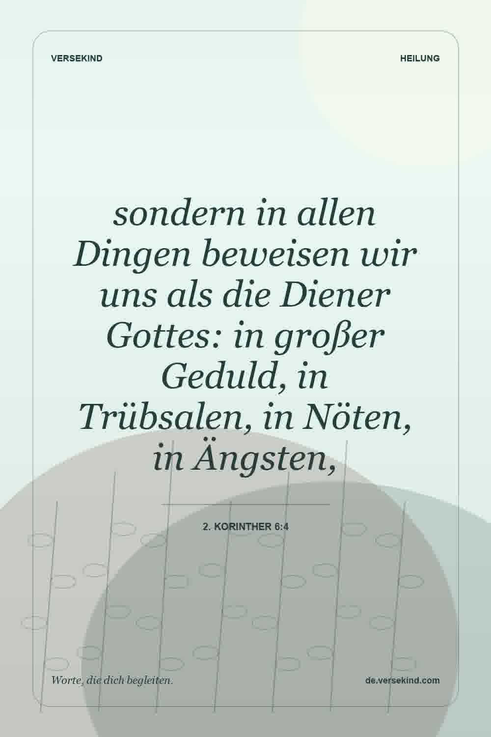sondern in allen Dingen beweisen wir uns als die Diener Gottes: in großer Geduld, in Trübsalen, in Nöten, in Ängsten, — 2. Korinther 6:4