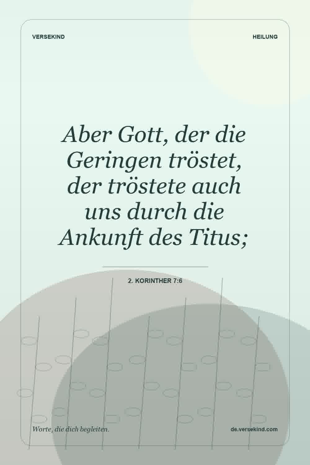 Aber Gott, der die Geringen tröstet, der tröstete auch uns durch die Ankunft des Titus; — 2. Korinther 7:6