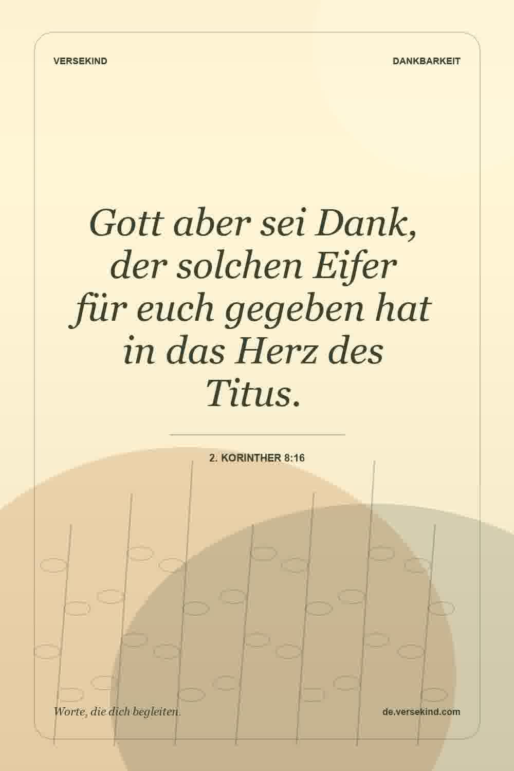 Gott aber sei Dank, der solchen Eifer für euch gegeben hat in das Herz des Titus. — 2. Korinther 8:16